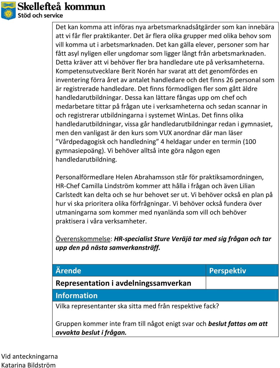 Kompetensutvecklare Berit Norén har svarat att det genomfördes en inventering förra året av antalet handledare och det finns 26 personal som är registrerade handledare.