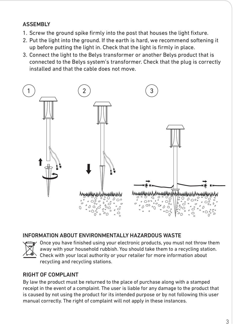 Check that the plug is correctly installed and that the cable does not move.