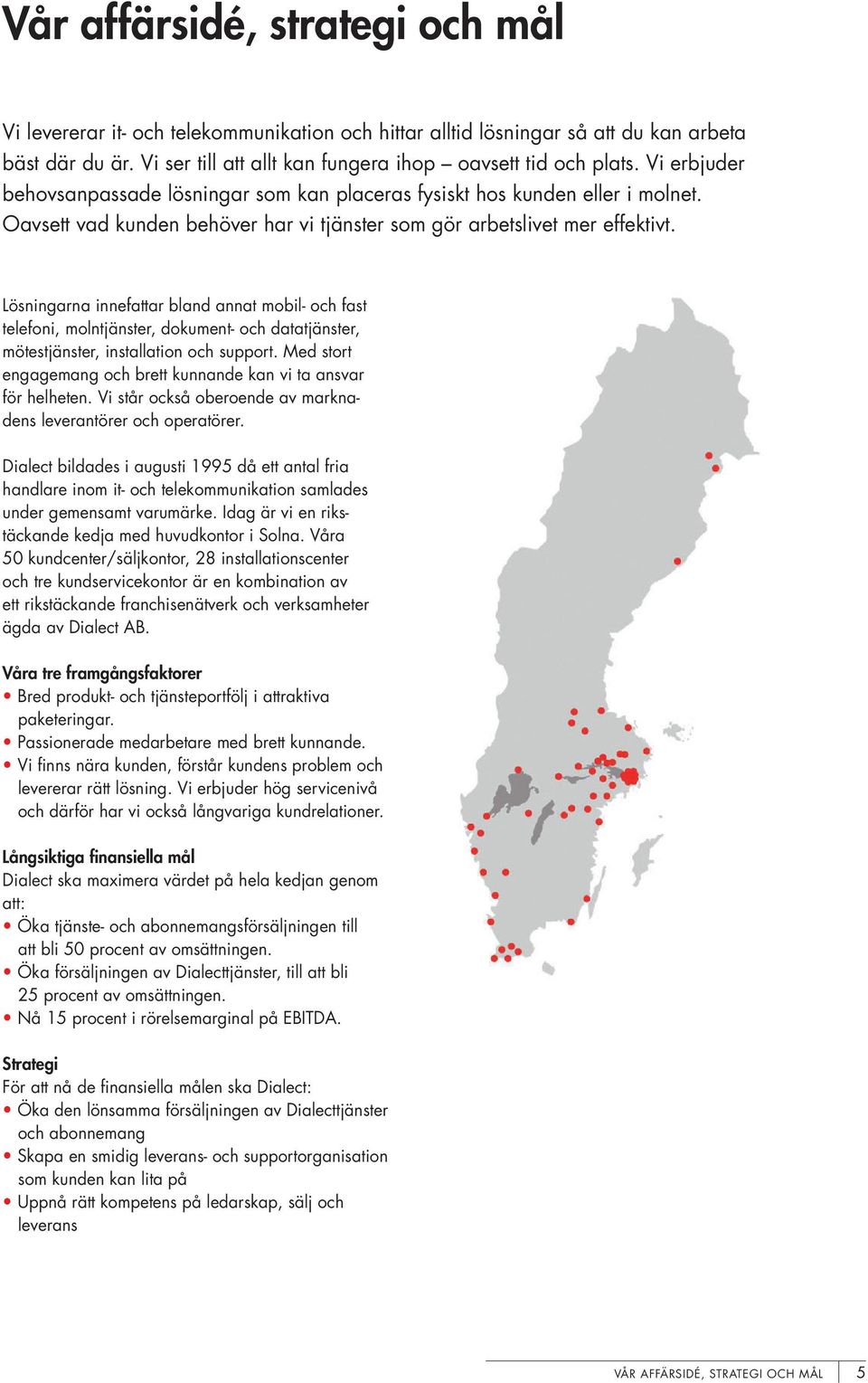 Lösningarna innefattar bland annat mobil- och fast telefoni, molntjänster, dokument- och datatjänster, mötestjänster, installation och support.