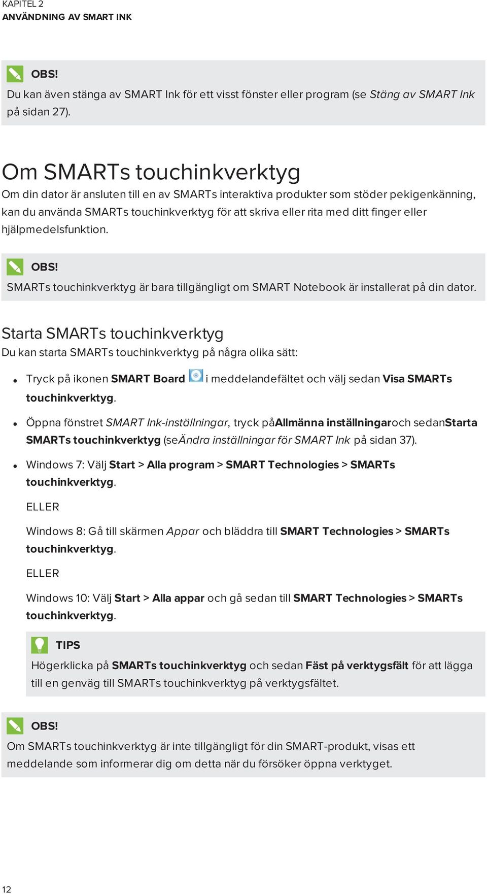 eller hjälpmedelsfunktion. SMARTs touchinkverktyg är bara tillgängligt om SMART Notebook är installerat på din dator.