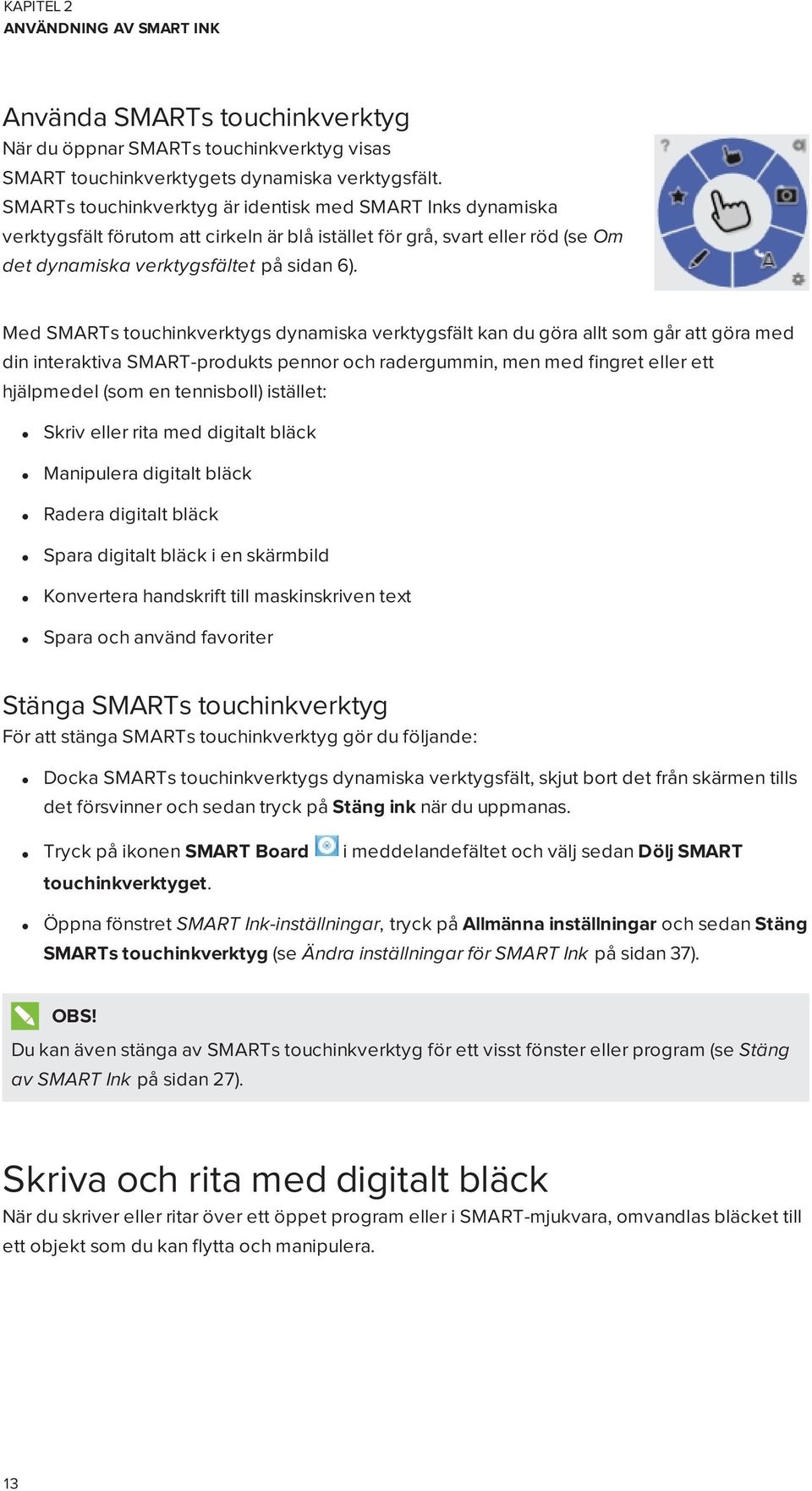 Med SMARTs touchinkverktygs dynamiska verktygsfält kan du göra allt som går att göra med din interaktiva SMART-produkts pennor och radergummin, men med fingret eller ett hjälpmedel (som en