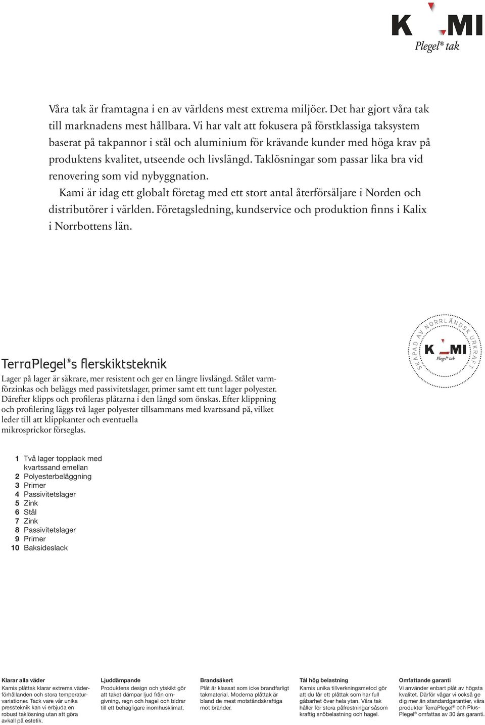 Taklösningar som passar lika bra vid renovering som vid nybyggnation. Kami är idag ett globalt företag med ett stort antal återförsäljare i Norden och distributörer i världen.