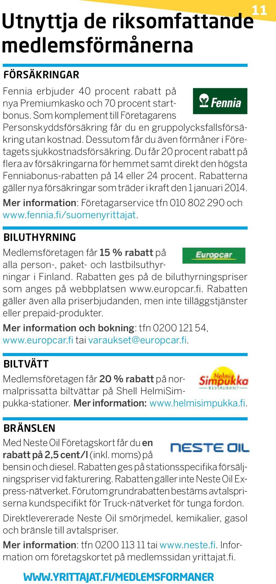 Du får 20 procent rabatt på flera av försäkringarna för hemmet samt direkt den högsta Fenniabonus-rabatten på 14 eller 24 procent.