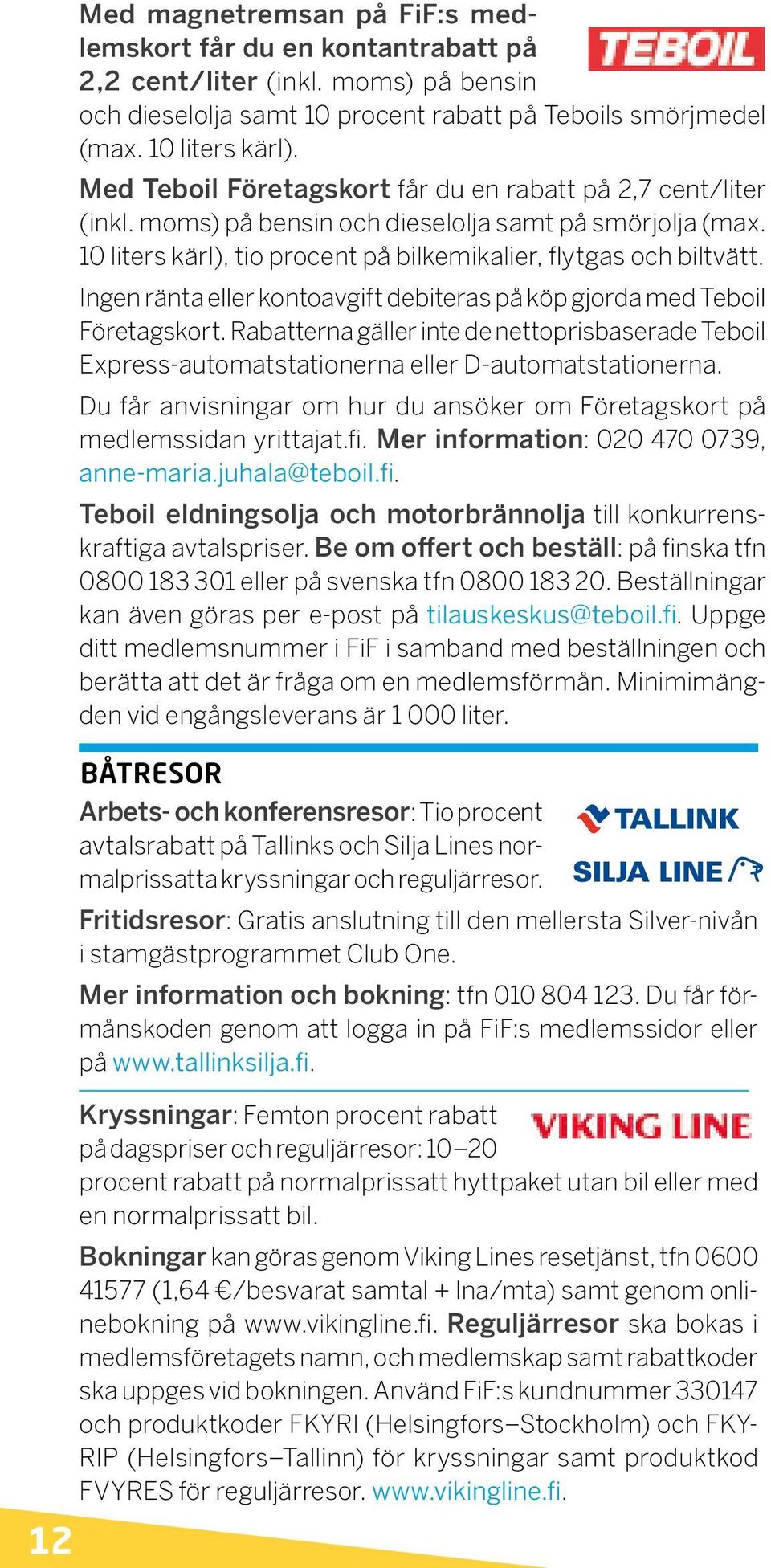 Ingen ränta eller kontoavgift debiteras på köp gjorda med Teboil Företagskort. Rabatterna gäller inte de nettoprisbaserade Teboil Express-automatstationerna eller D-automatstationerna.