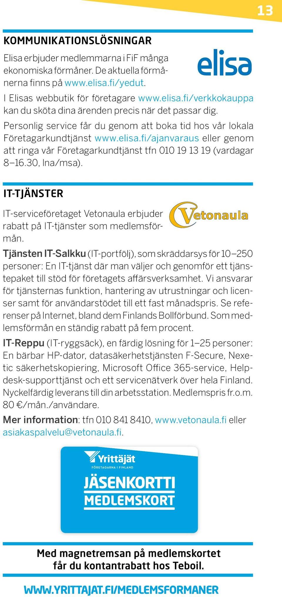 IT-TJÄNSTER IT-serviceföretaget Vetonaula erbjuder rabatt på IT-tjänster som medlemsförmån.