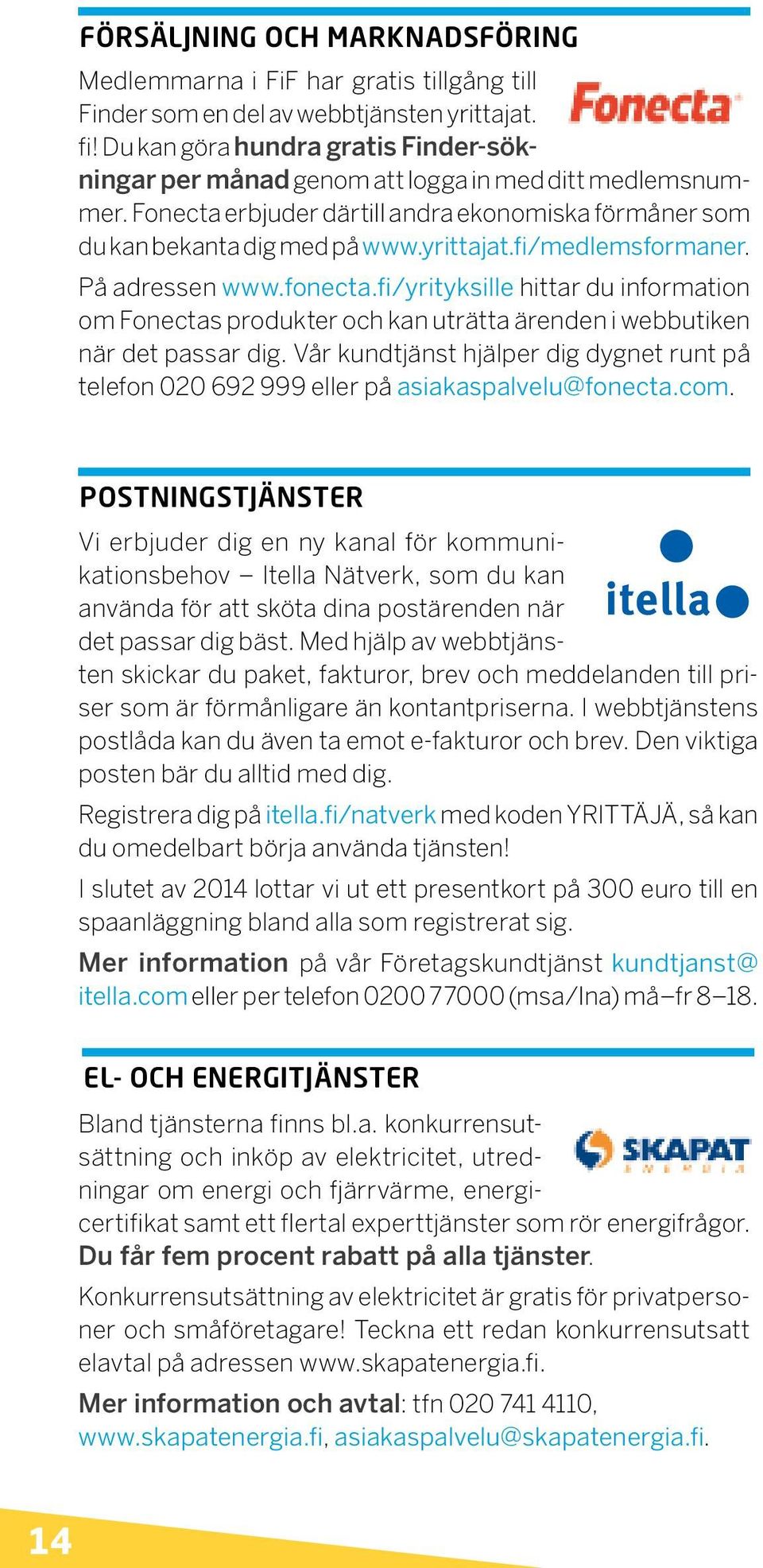 fi/medlemsformaner. På adressen www.fonecta.fi/yrityksille hittar du information om Fonectas produkter och kan uträtta ärenden i webbutiken när det passar dig.