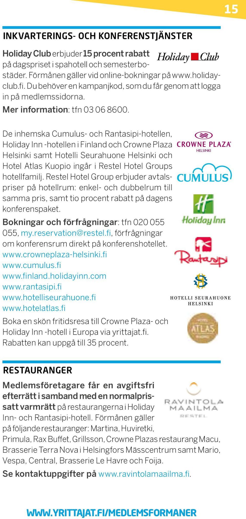 locale: en De inhemska Cumulus- och Rantasipi-hotellen, Holiday Inn -hotellen i Finland och Crowne Plaza Helsinki samt Hotelli Seurahuone Helsinki och Hotel Atlas Kuopio ingår i Restel Hotel Groups