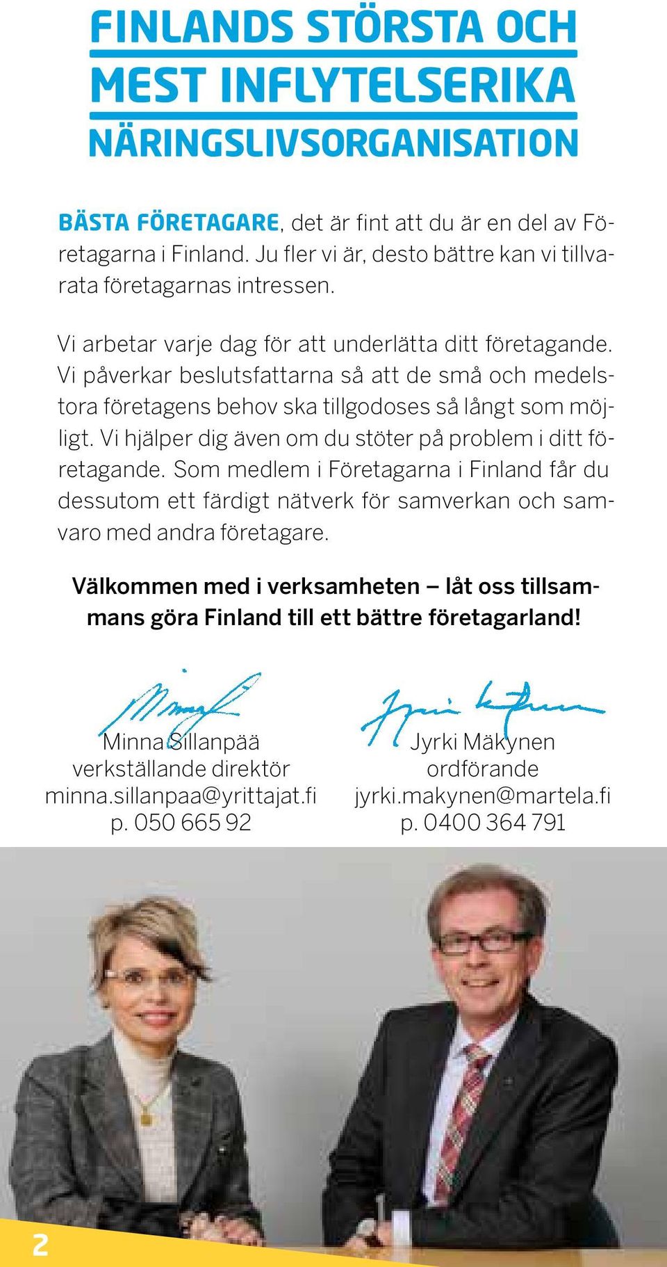 Vi hjälper dig även om du stöter på problem i ditt företagande. Som medlem i Företagarna i Finland får du dessutom ett färdigt nätverk för samverkan och samvaro med andra företagare.