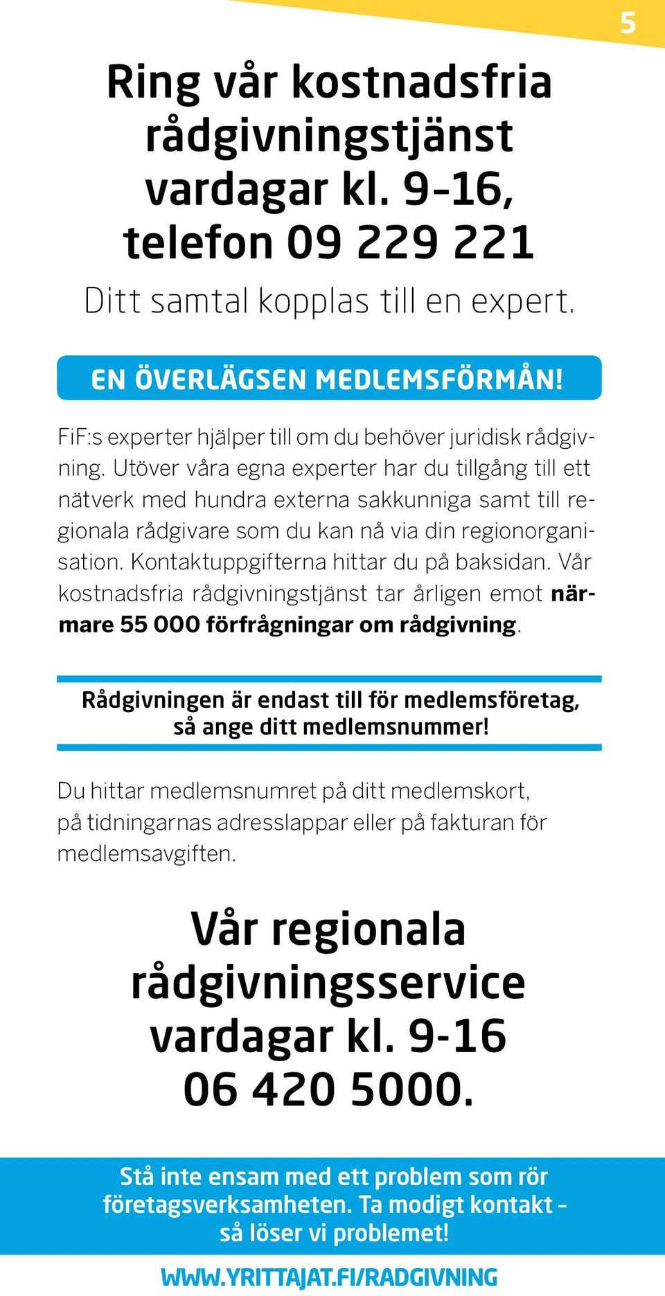 Utöver våra egna experter har du tillgång till ett nätverk med hundra externa sakkunniga samt till regionala rådgivare som du kan nå via din regionorganisation.