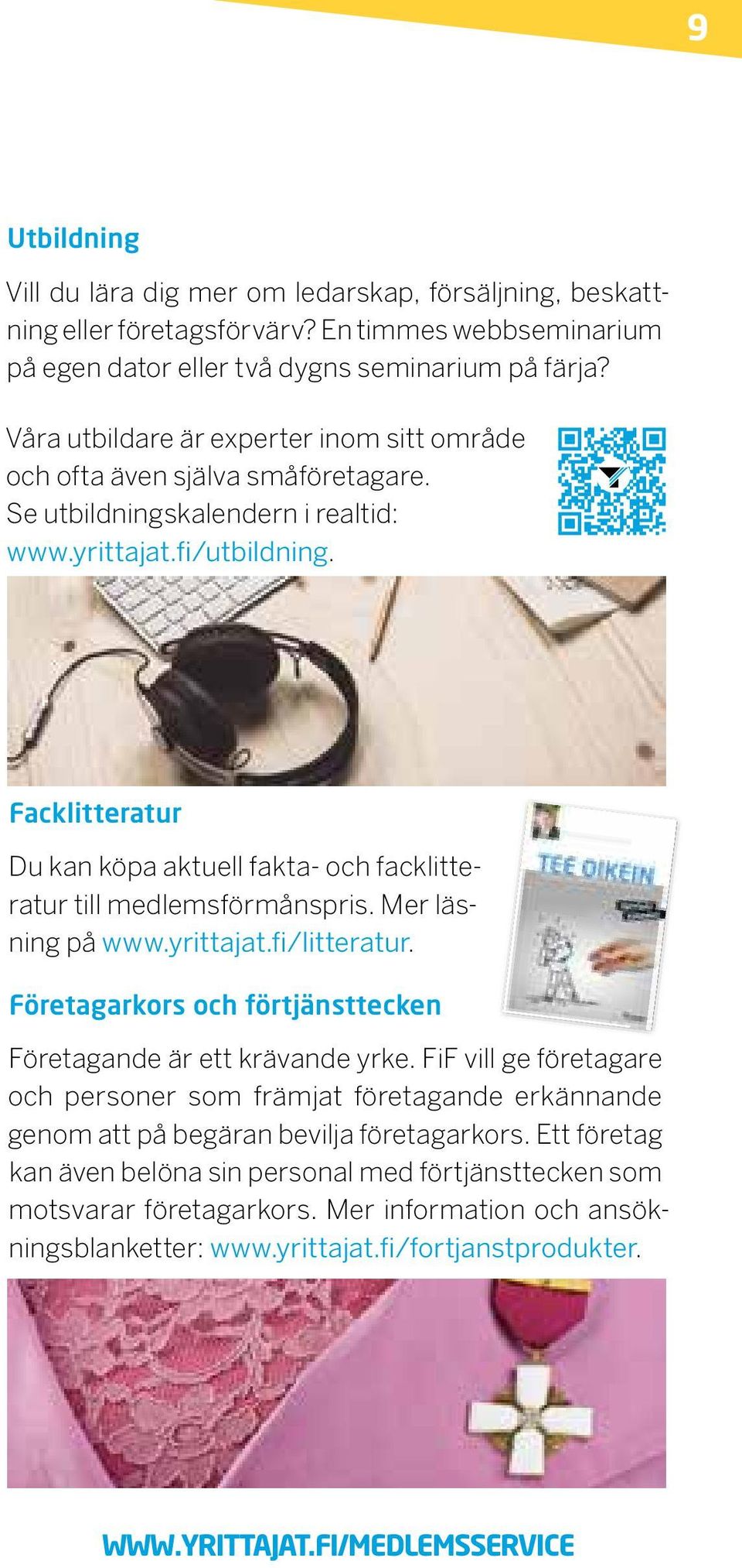 Facklitteratur Du kan köpa aktuell fakta- och facklitteratur till medlemsförmånspris. Mer läsning på www.yrittajat.fi/litteratur. Företagarkors och förtjänsttecken Företagande är ett krävande yrke.