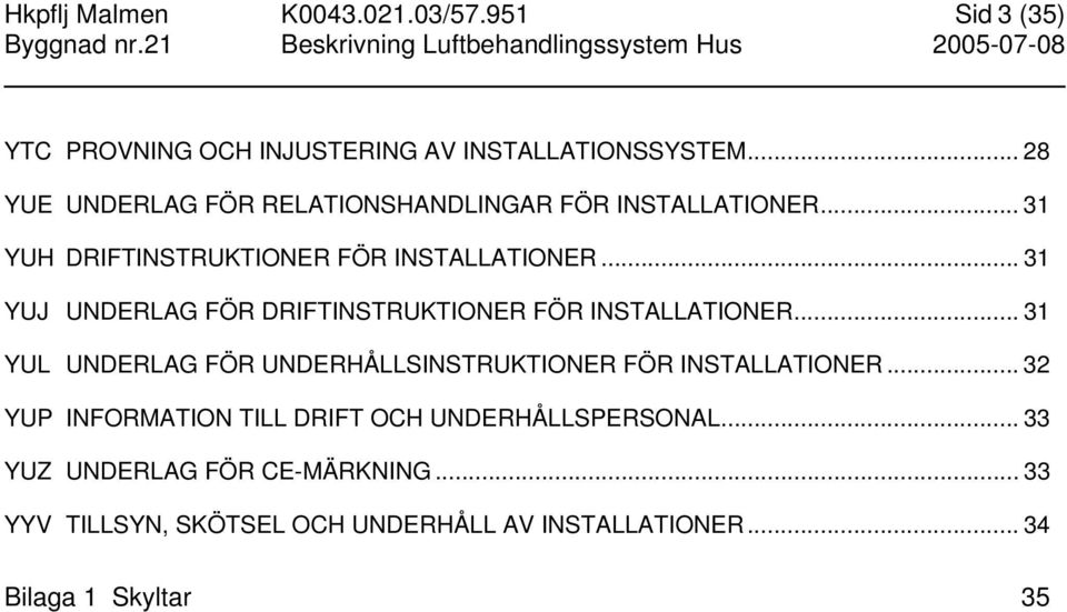 .. 31 YUJ UNDERLAG FÖR DRIFTINSTRUKTIONER FÖR INSTALLATIONER... 31 YUL UNDERLAG FÖR UNDERHÅLLSINSTRUKTIONER FÖR INSTALLATIONER.