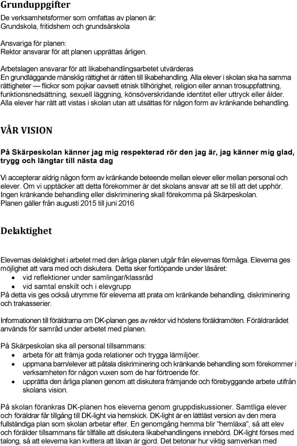 Alla elever i skolan ska ha samma rättigheter flickor som pojkar oavsett etnisk tillhörighet, religion eller annan trosuppfattning, funktionsnedsättning, sexuell läggning, könsöverskridande identitet