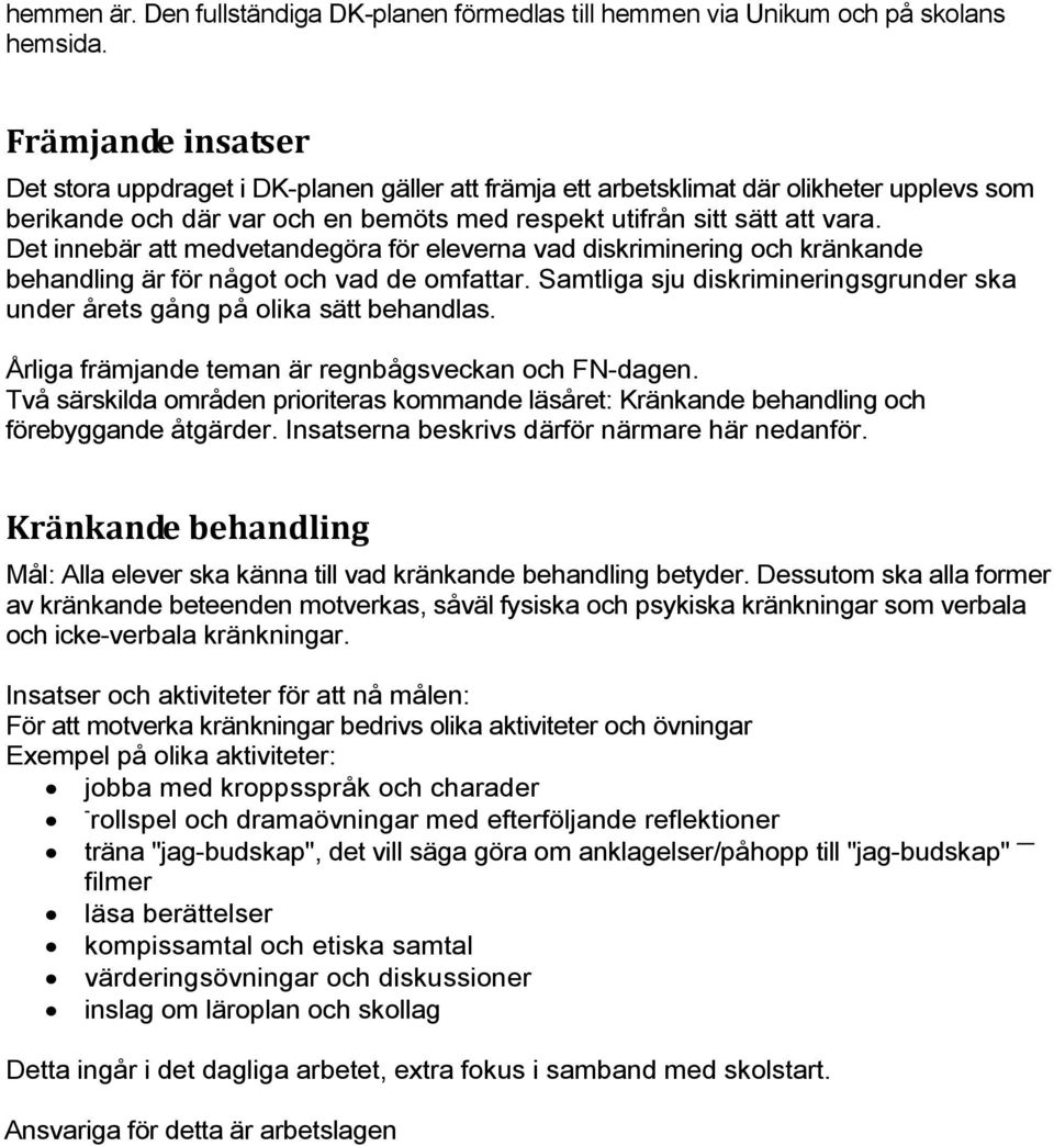 Det innebär att medvetandegöra för eleverna vad diskriminering och kränkande behandling är för något och vad de omfattar.