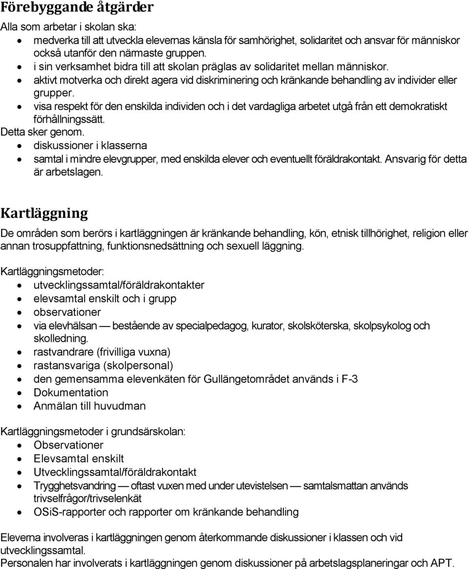 visa respekt för den enskilda individen och i det vardagliga arbetet utgå från ett demokratiskt förhållningssätt. Detta sker genom.