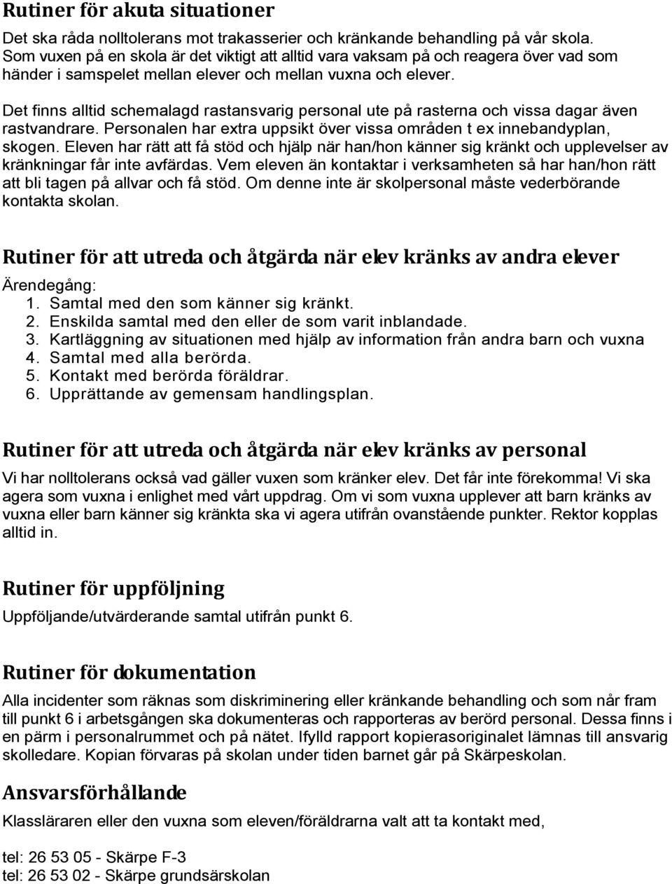 Det finns alltid schemalagd rastansvarig personal ute på rasterna och vissa dagar även rastvandrare. Personalen har extra uppsikt över vissa områden t ex innebandyplan, skogen.