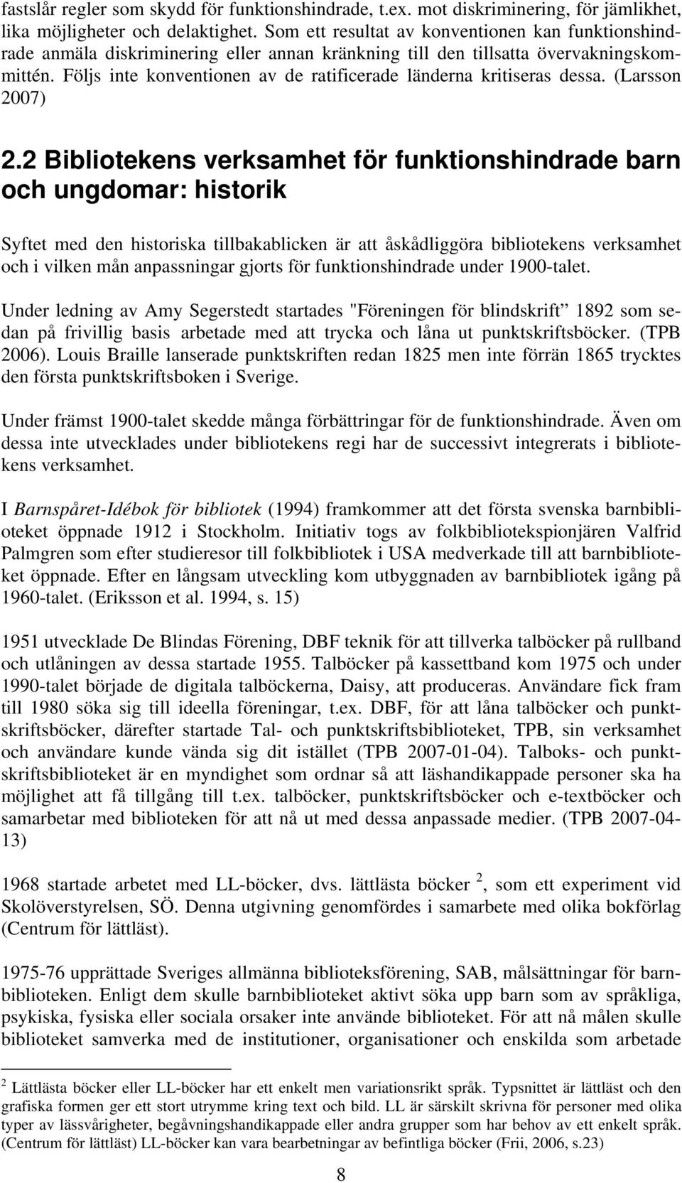 Följs inte konventionen av de ratificerade länderna kritiseras dessa. (Larsson 2007) 2.