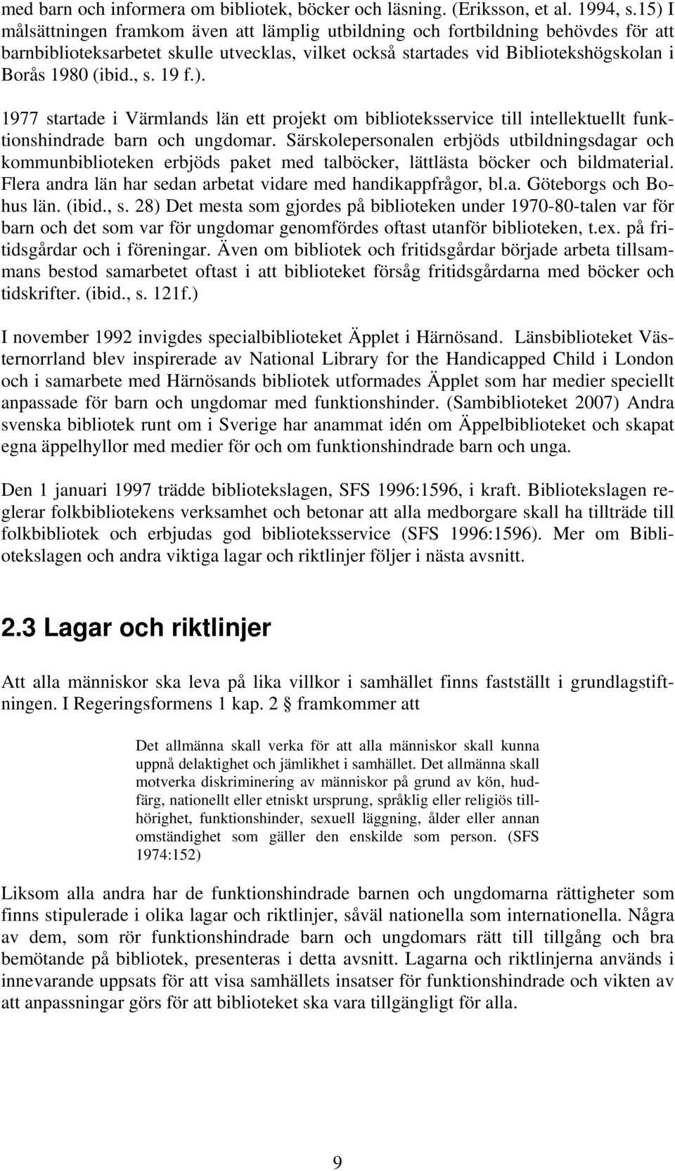 19 f.). 1977 startade i Värmlands län ett projekt om biblioteksservice till intellektuellt funktionshindrade barn och ungdomar.