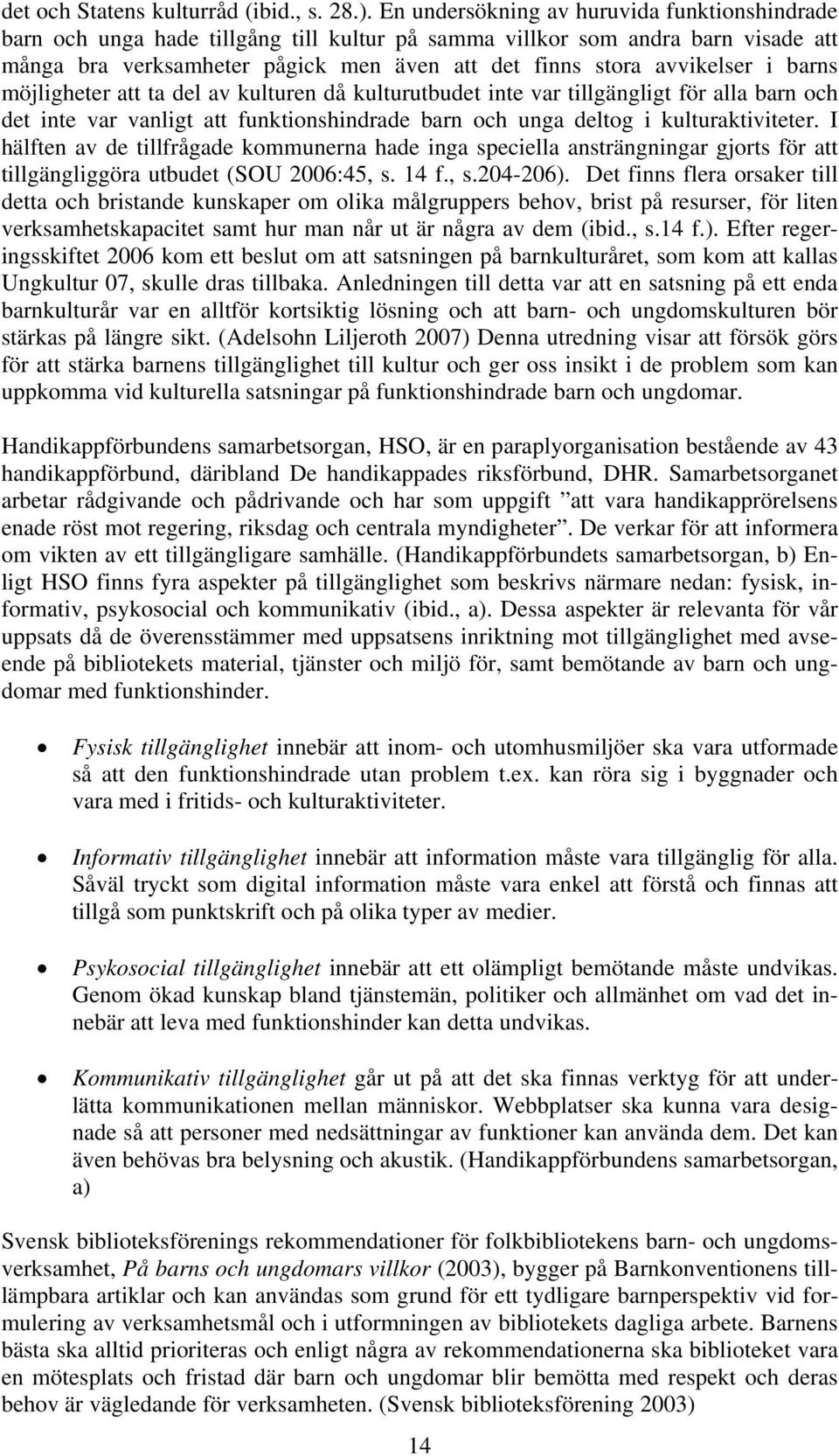 i barns möjligheter att ta del av kulturen då kulturutbudet inte var tillgängligt för alla barn och det inte var vanligt att funktionshindrade barn och unga deltog i kulturaktiviteter.