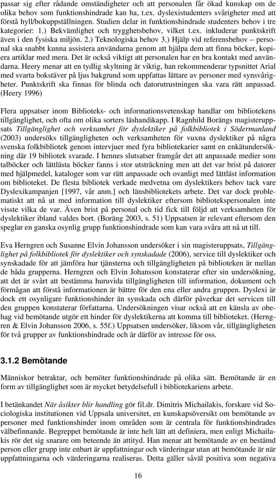 ) Hjälp vid referensbehov personal ska snabbt kunna assistera användarna genom att hjälpa dem att finna böcker, kopiera artiklar med mera.