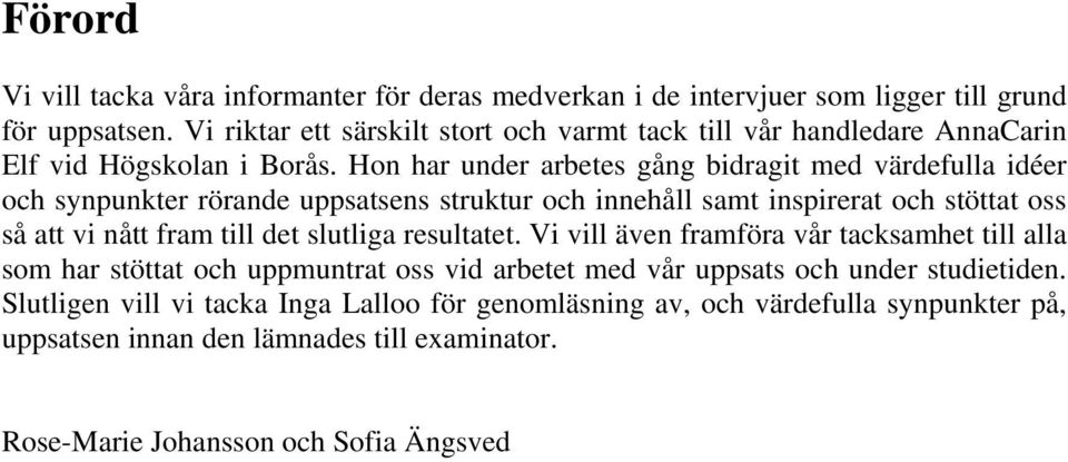 Hon har under arbetes gång bidragit med värdefulla idéer och synpunkter rörande uppsatsens struktur och innehåll samt inspirerat och stöttat oss så att vi nått fram till det