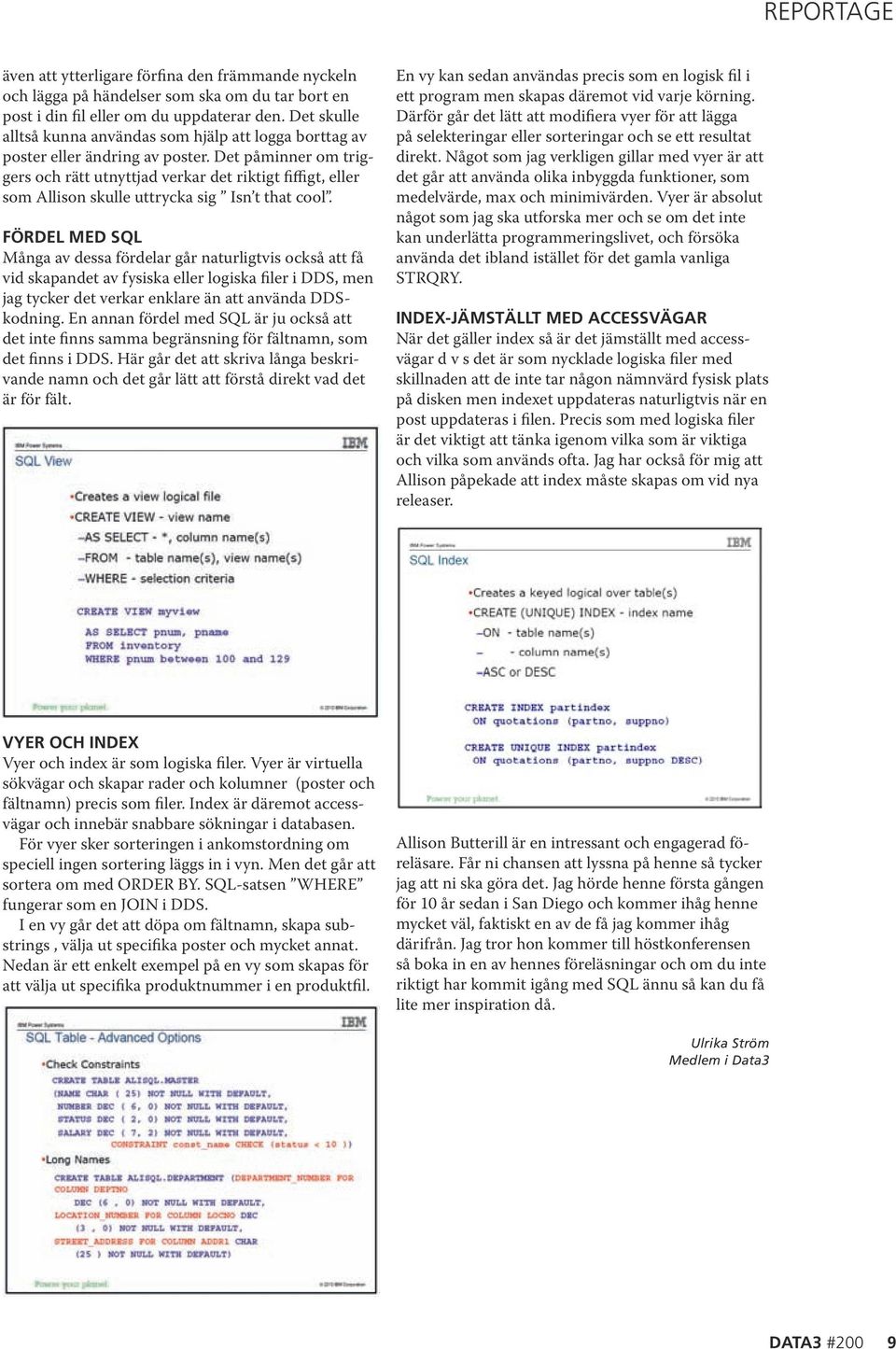 Det påminner om triggers och rätt utnyttjad verkar det riktigt fiffigt, eller som Allison skulle uttrycka sig Isn t that cool. FÖRDEL.MED.SQL.