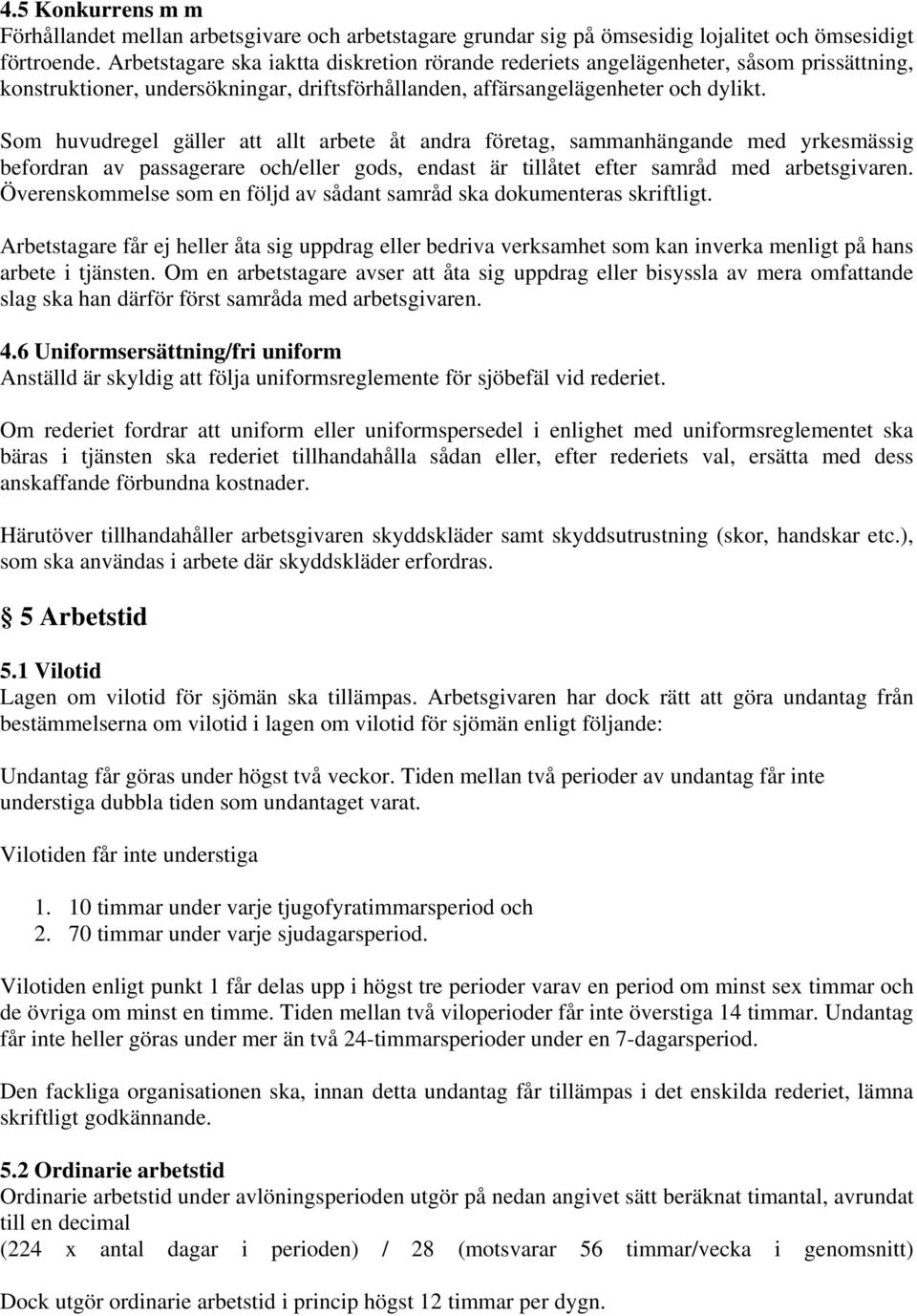 Som huvudregel gäller att allt arbete åt andra företag, sammanhängande med yrkesmässig befordran av passagerare och/eller gods, endast är tillåtet efter samråd med arbetsgivaren.