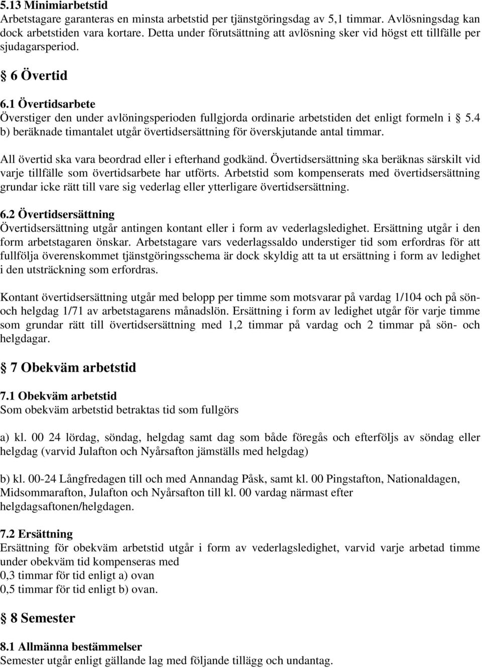 1 Övertidsarbete Överstiger den under avlöningsperioden fullgjorda ordinarie arbetstiden det enligt formeln i 5.4 b) beräknade timantalet utgår övertidsersättning för överskjutande antal timmar.