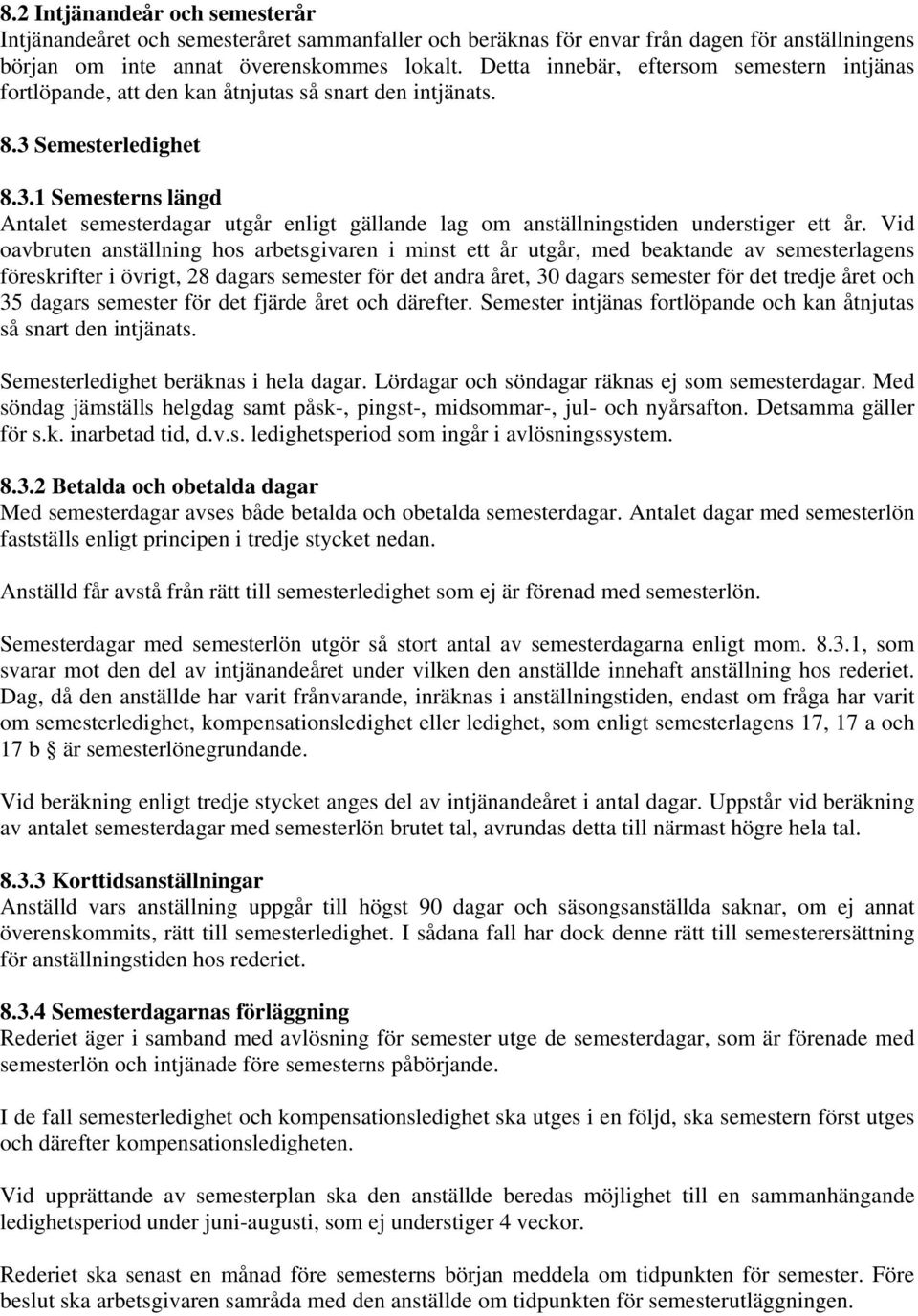 Semesterledighet 8.3.1 Semesterns längd Antalet semesterdagar utgår enligt gällande lag om anställningstiden understiger ett år.