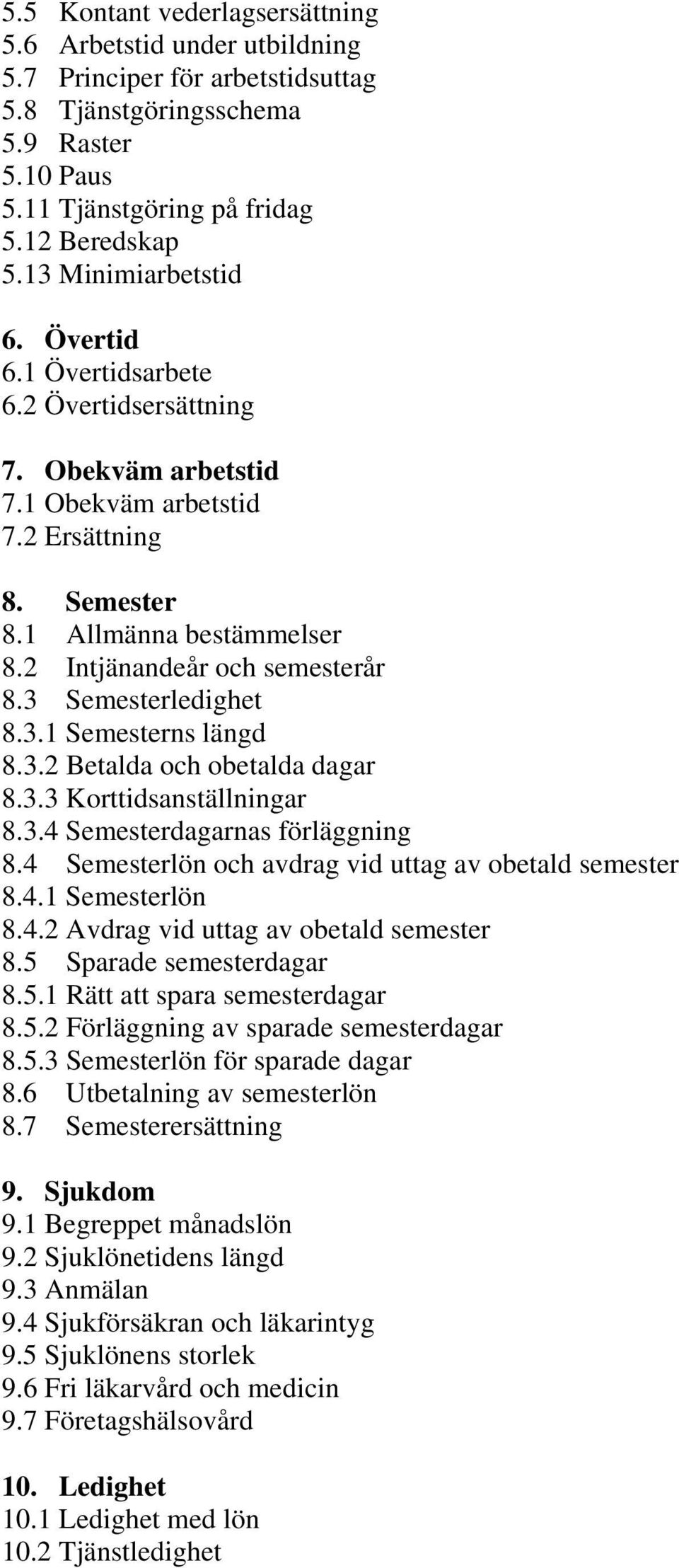 2 Intjänandeår och semesterår 8.3 Semesterledighet 8.3.1 Semesterns längd 8.3.2 Betalda och obetalda dagar 8.3.3 Korttidsanställningar 8.3.4 Semesterdagarnas förläggning 8.