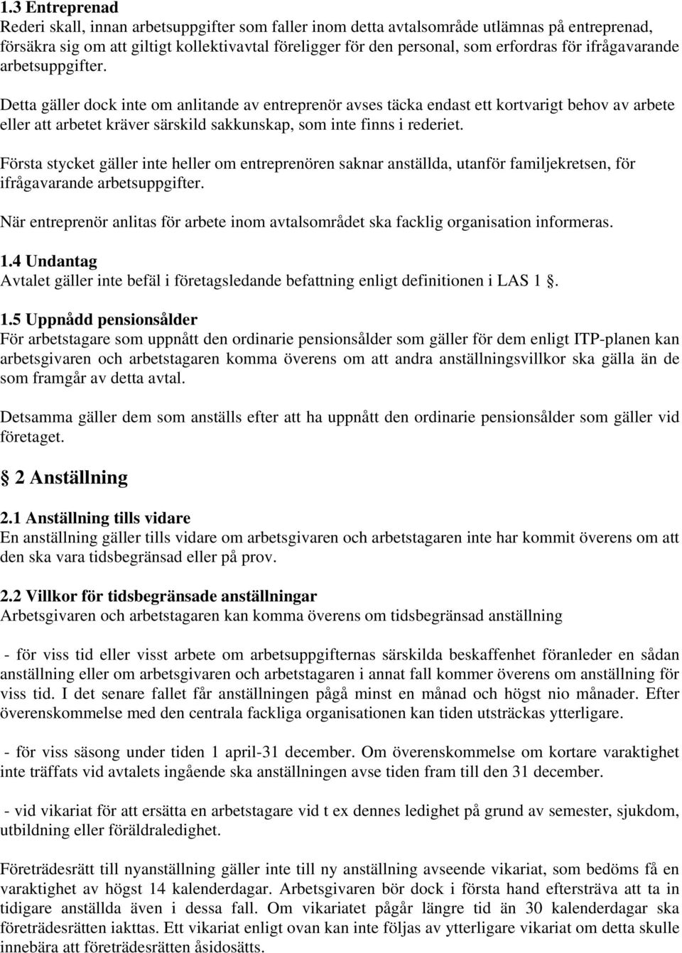 Detta gäller dock inte om anlitande av entreprenör avses täcka endast ett kortvarigt behov av arbete eller att arbetet kräver särskild sakkunskap, som inte finns i rederiet.