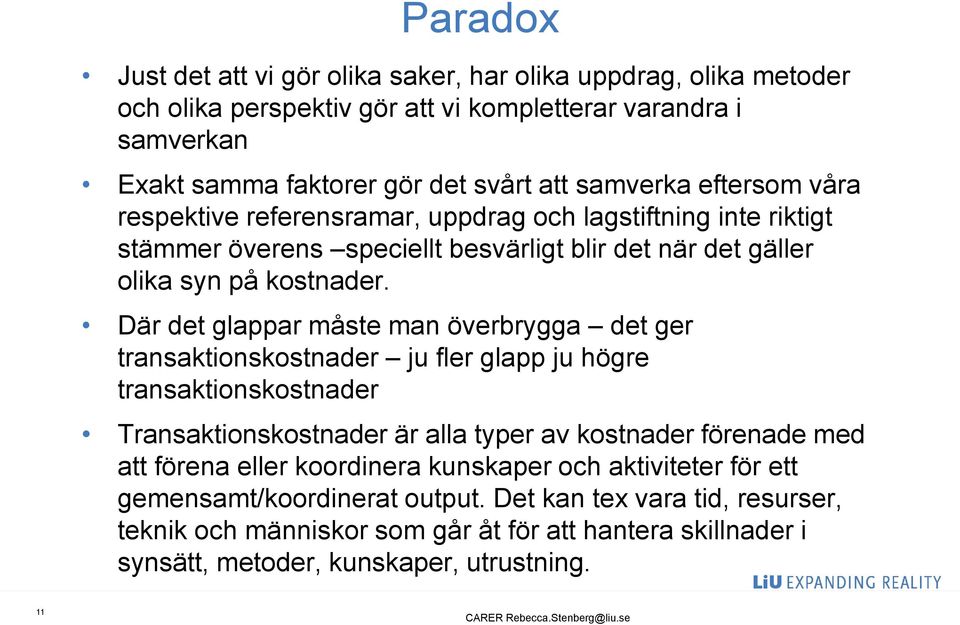 Där det glappar måste man överbrygga det ger transaktionskostnader ju fler glapp ju högre transaktionskostnader Transaktionskostnader är alla typer av kostnader förenade med att förena