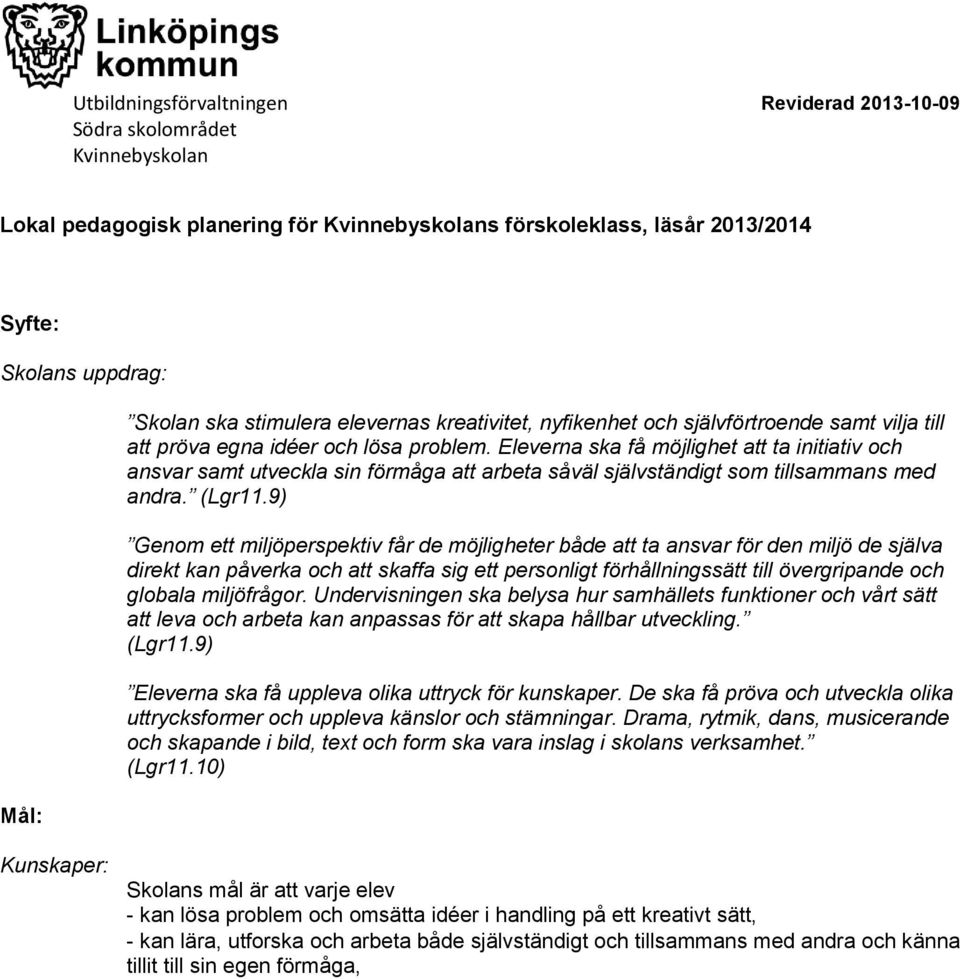 9) Genom ett miljöperspektiv får de möjligheter både att ta ansvar för den miljö de själva direkt kan påverka och att skaffa sig ett personligt förhållningssätt till övergripande och globala