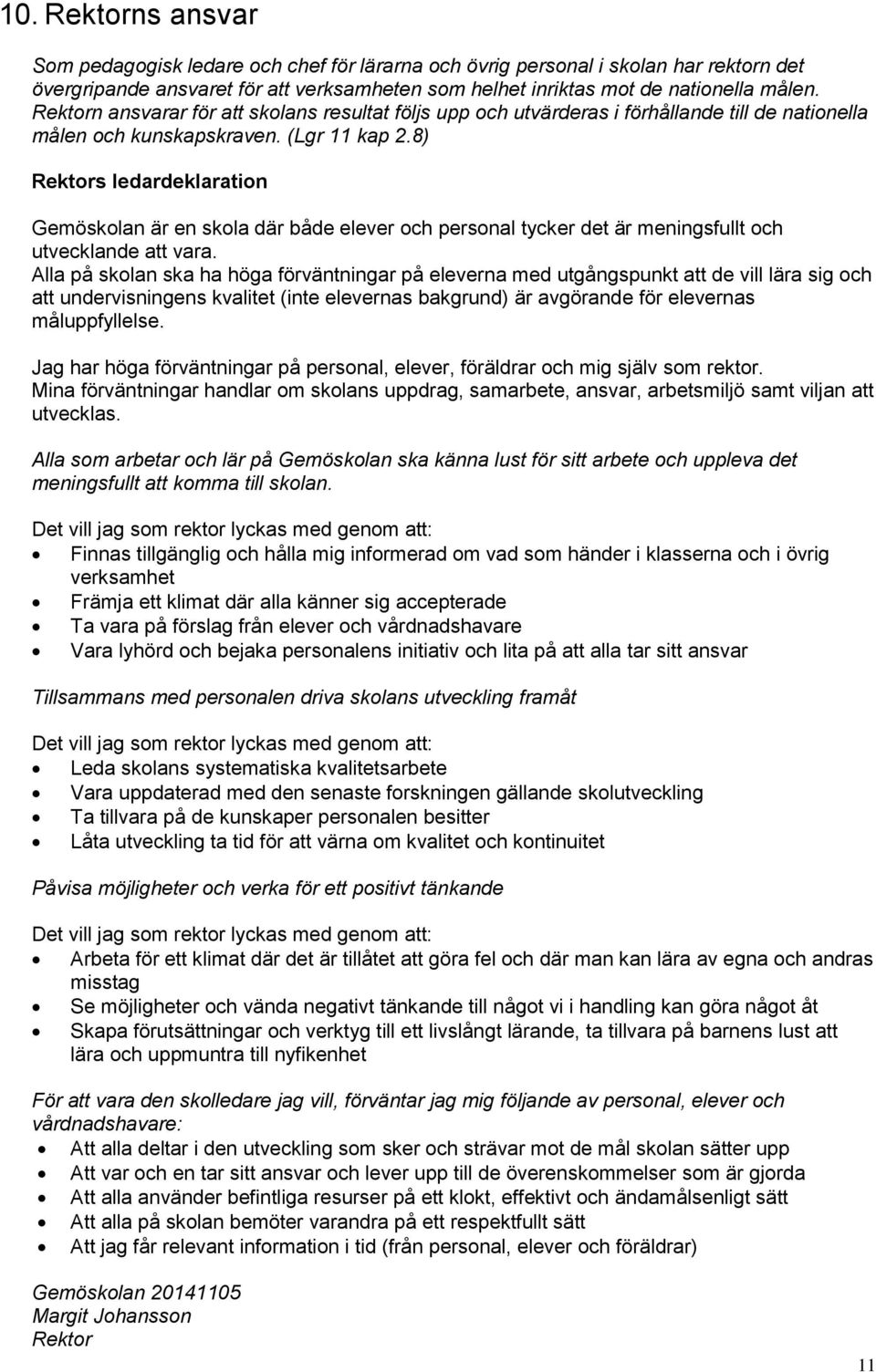 8) Rektors ledardeklaration Gemöskolan är en skola där både elever och personal tycker det är meningsfullt och utvecklande att vara.