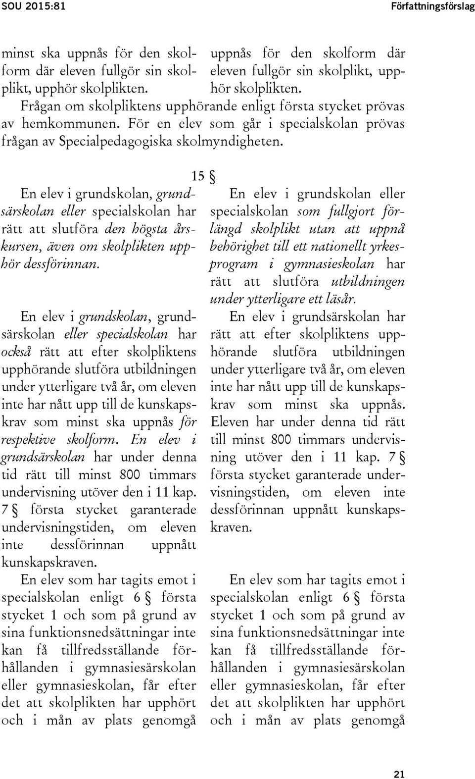 En elev i grundskolan, grundsärskolan eller specialskolan har rätt att slutföra den högsta årskursen, även om skolplikten upphör dessförinnan.