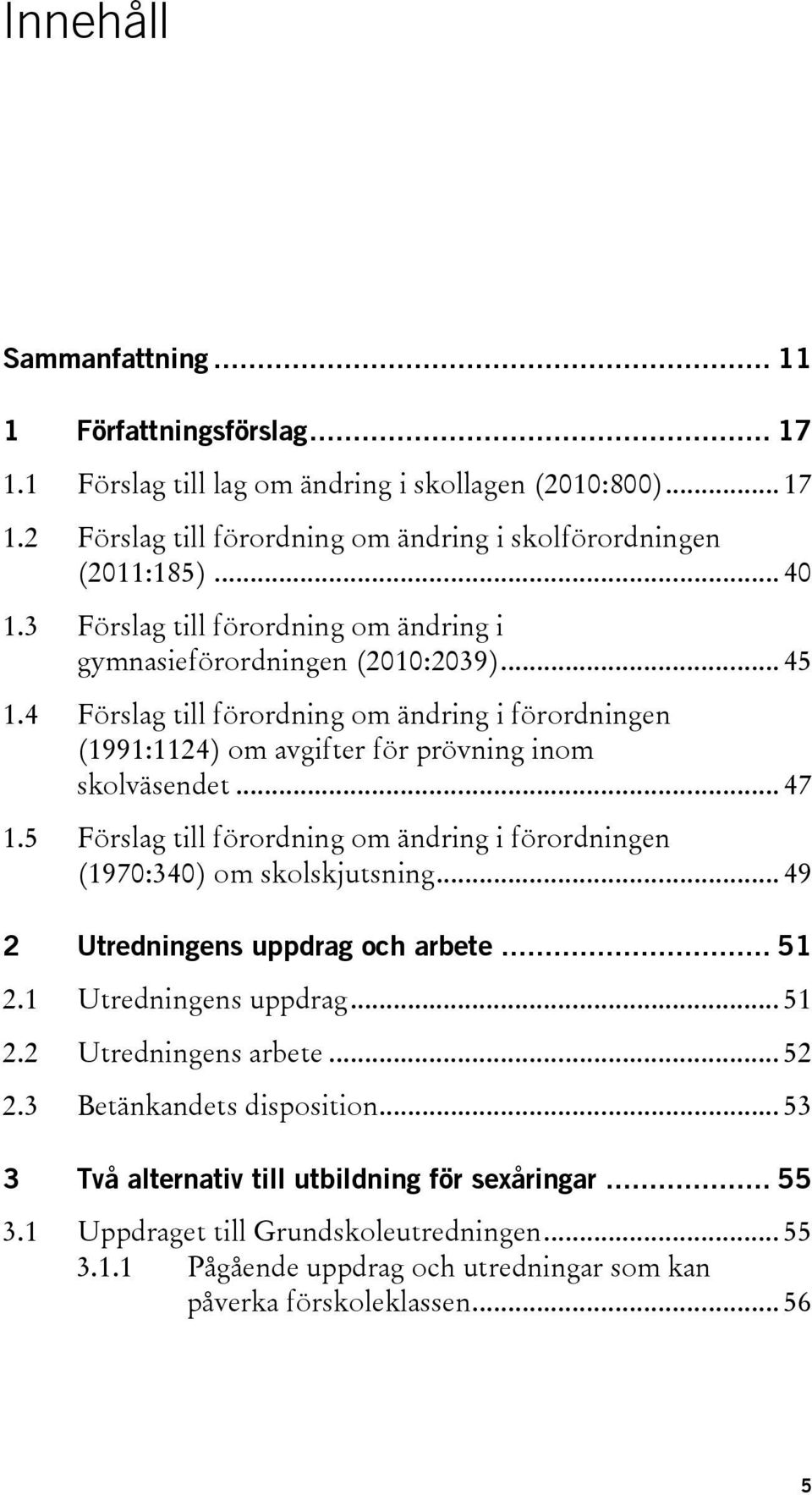 5 Förslag till förordning om ändring i förordningen (1970:340) om skolskjutsning... 49 2 Utredningens uppdrag och arbete... 51 2.1 Utredningens uppdrag... 51 2.2 Utredningens arbete... 52 2.