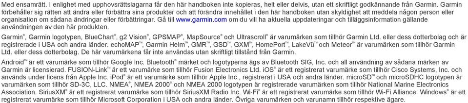 eller förbättringar. Gå till www.garmin.com om du vill ha aktuella uppdateringar och tilläggsinformation gällande användningen av den här produkten.