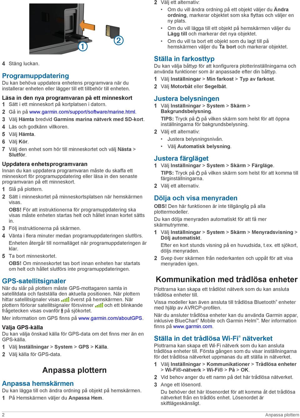 4 Stäng luckan. Programuppdatering Du kan behöva uppdatera enhetens programvara när du installerar enheten eller lägger till ett tillbehör till enheten.