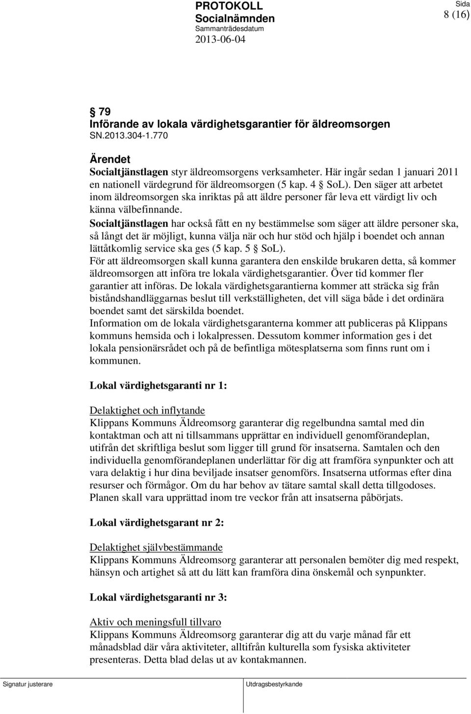 Den säger att arbetet inom äldreomsorgen ska inriktas på att äldre personer får leva ett värdigt liv och känna välbefinnande.