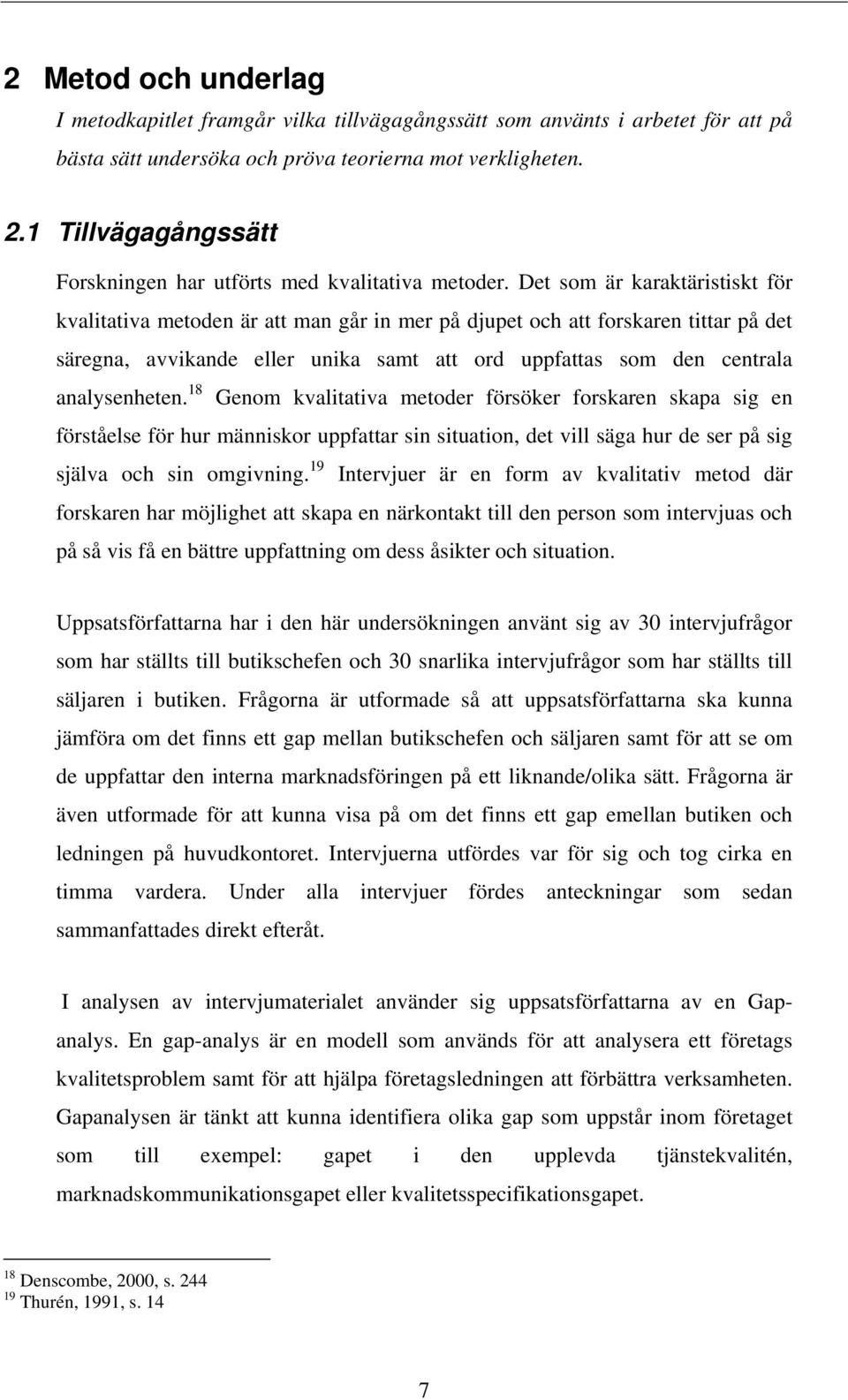 Det som är karaktäristiskt för kvalitativa metoden är att man går in mer på djupet och att forskaren tittar på det säregna, avvikande eller unika samt att ord uppfattas som den centrala analysenheten.