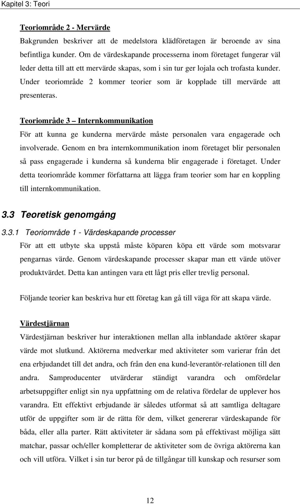 Under teoriområde 2 kommer teorier som är kopplade till mervärde att presenteras. Teoriområde 3 Internkommunikation För att kunna ge kunderna mervärde måste personalen vara engagerade och involverade.