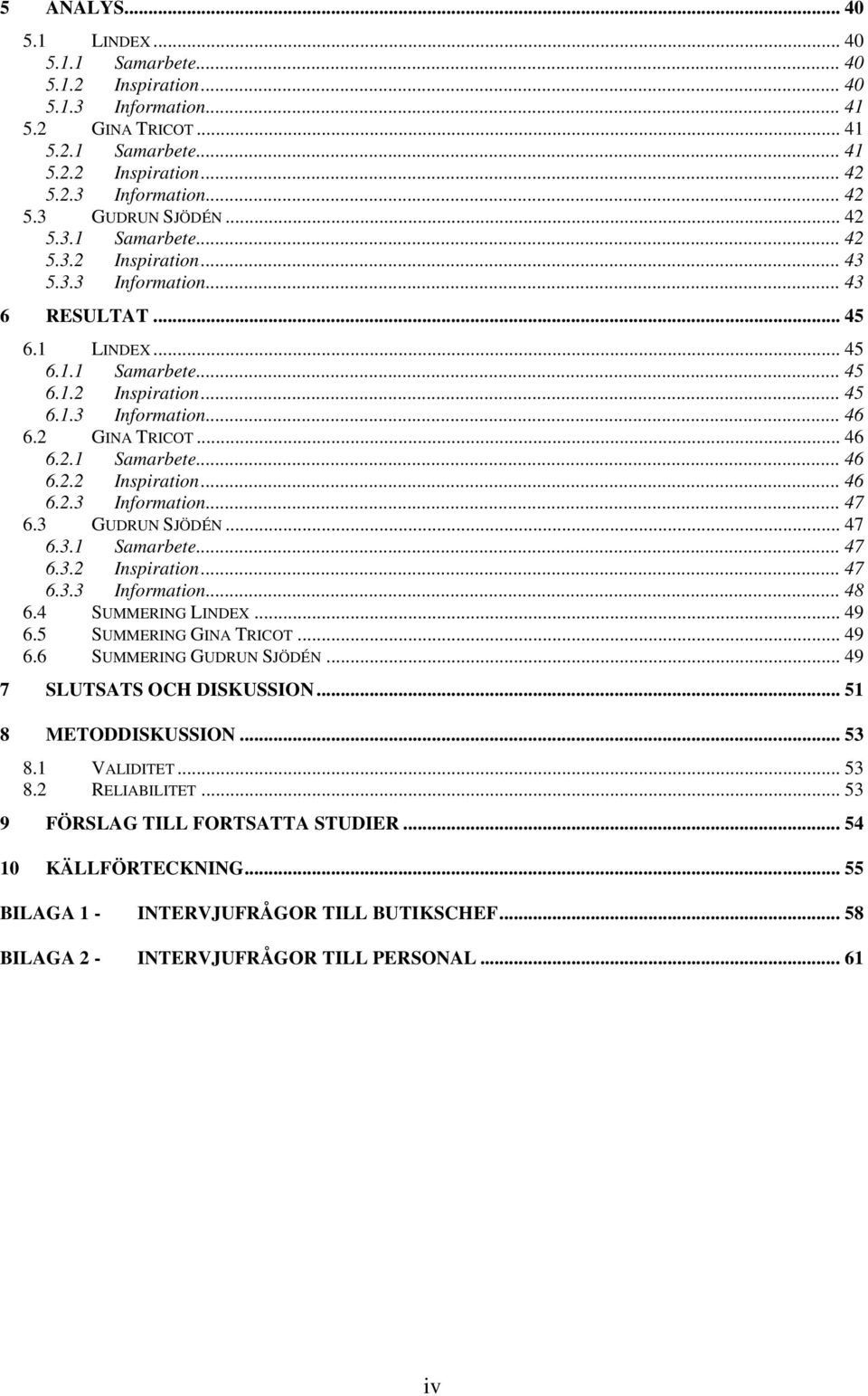 .. 46 6.2.1 Samarbete... 46 6.2.2 Inspiration... 46 6.2.3 Information... 47 6.3 GUDRUN SJÖDÉN...47 6.3.1 Samarbete... 47 6.3.2 Inspiration... 47 6.3.3 Information... 48 6.4 SUMMERING LINDEX... 49 6.