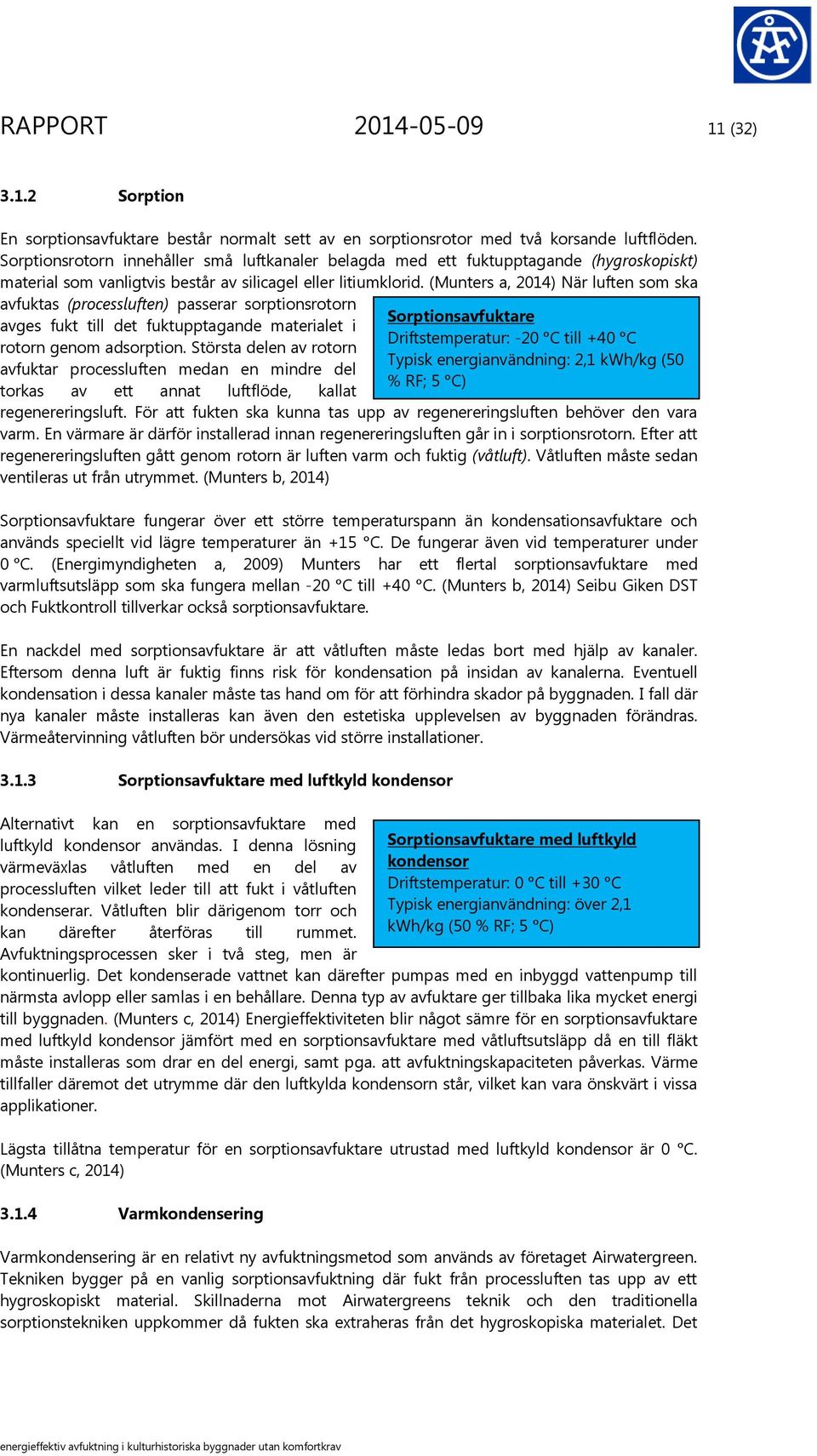 (Munters a, 2014) När luften som ska avfuktas (processluften) passerar sorptionsrotorn avges fukt till det fuktupptagande materialet i rotorn genom adsorption.