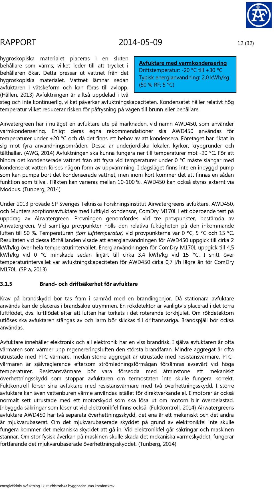 (Hållen, 2013) Avfuktningen är alltså uppdelad i två steg och inte kontinuerlig, vilket påverkar avfuktningskapaciteten.