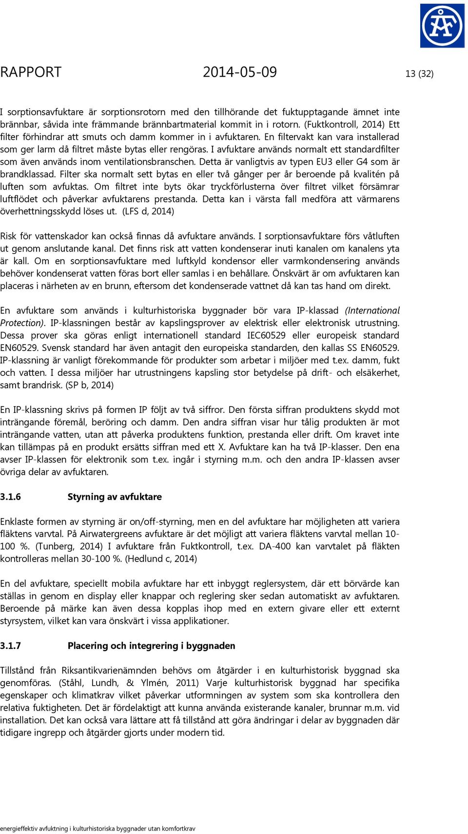 I avfuktare används normalt ett standardfilter som även används inom ventilationsbranschen. Detta är vanligtvis av typen EU3 eller G4 som är brandklassad.