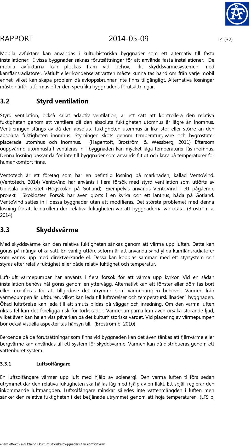 Våtluft eller kondenserat vatten måste kunna tas hand om från varje mobil enhet, vilket kan skapa problem då avloppsbrunnar inte finns tillgängligt.