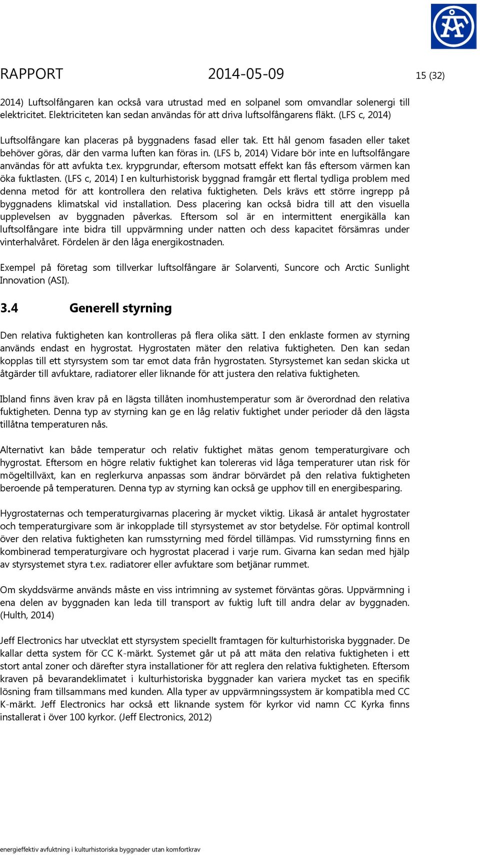 Ett hål genom fasaden eller taket behöver göras, där den varma luften kan föras in. (LFS b, 2014) Vidare bör inte en luftsolfångare användas för att avfukta t.ex.