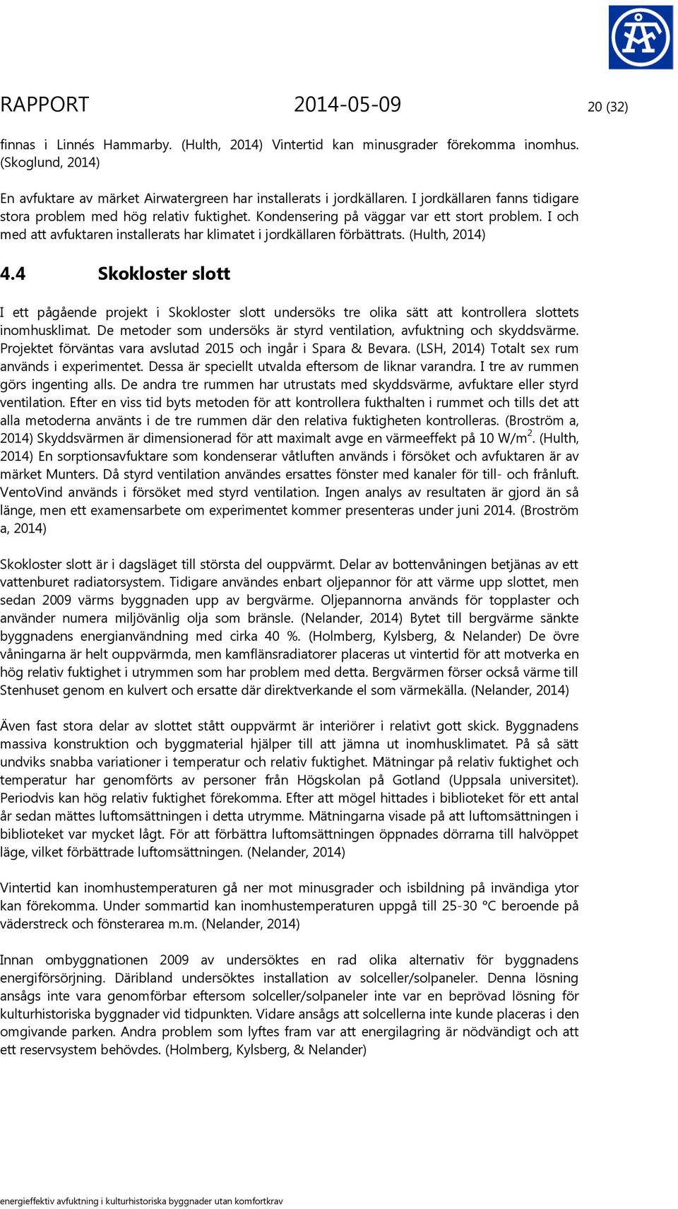 (Hulth, 2014) 4.4 Skokloster slott I ett pågående projekt i Skokloster slott undersöks tre olika sätt att kontrollera slottets inomhusklimat.