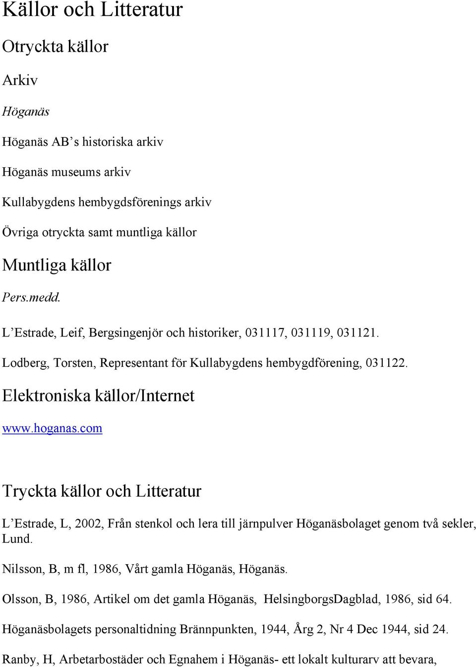 com Tryckta källor och Litteratur L Estrade, L, 2002, Från stenkol och lera till järnpulver Höganäsbolaget genom två sekler, Lund. Nilsson, B, m fl, 1986, Vårt gamla Höganäs, Höganäs.