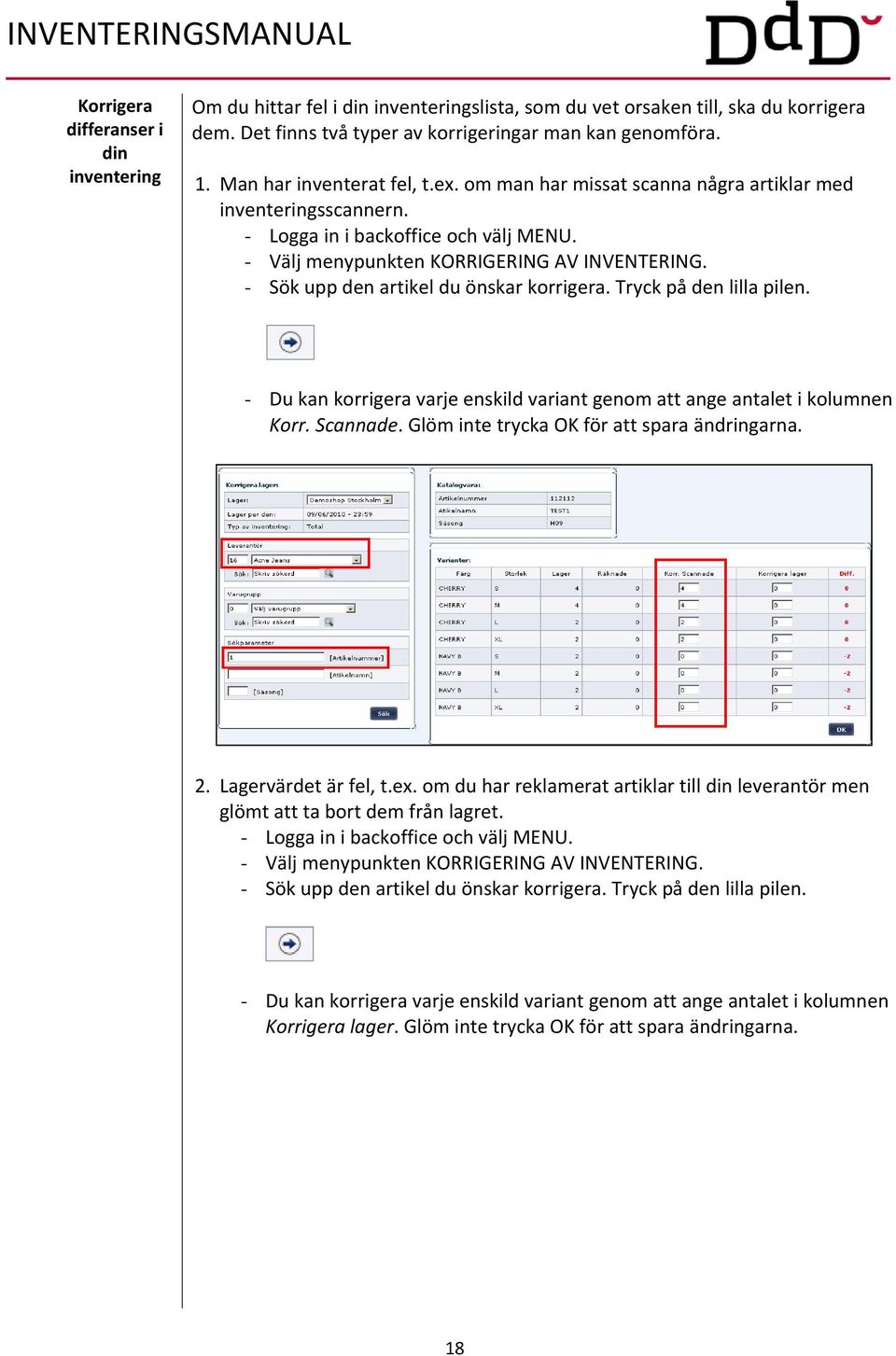 - Sök upp den artikel du önskar korrigera. Tryck på den lilla pilen. - Du kan korrigera varje enskild variant genom att ange antalet i kolumnen Korr. Scannade.