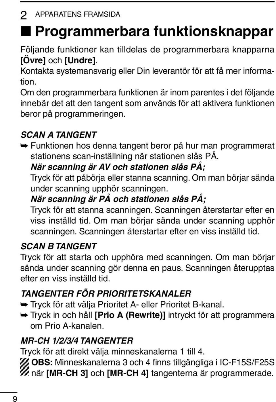 Om den programmerbara funktionen är inom parentes i det följande innebär det att den tangent som används för att aktivera funktionen beror på programmeringen.